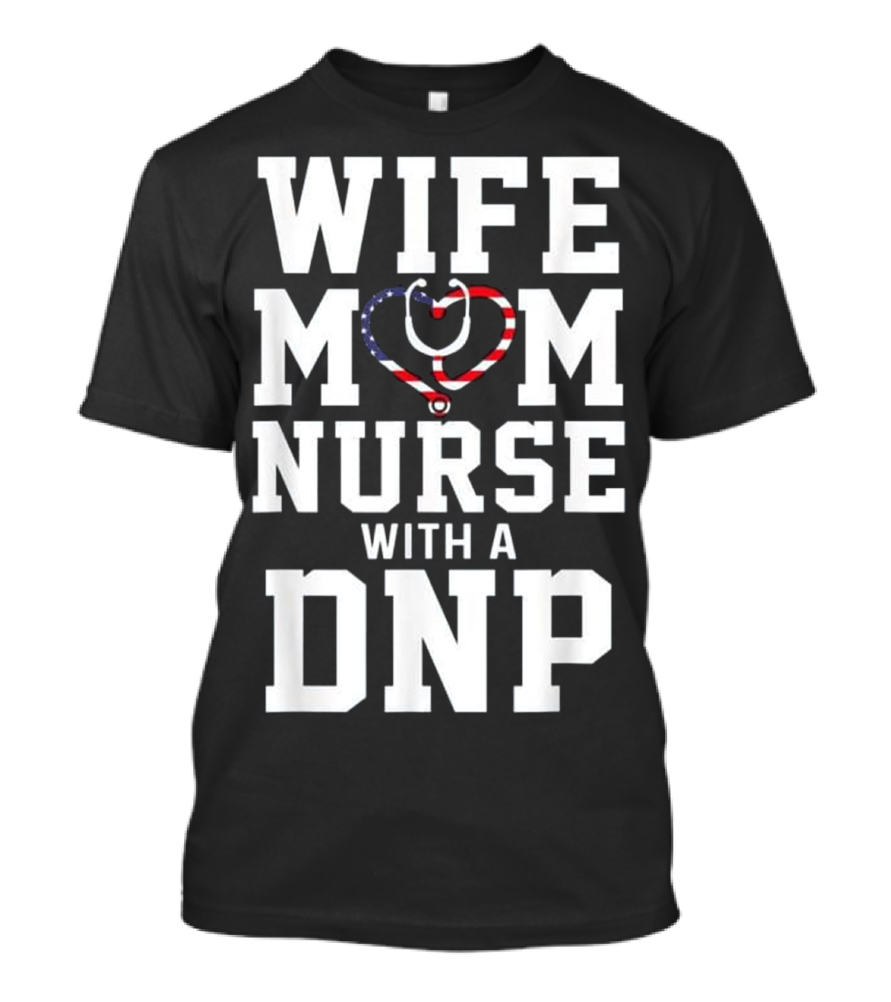 Wife Mom Nurse With A DNP Stethoscope Heart Design American Flag T-Shirt