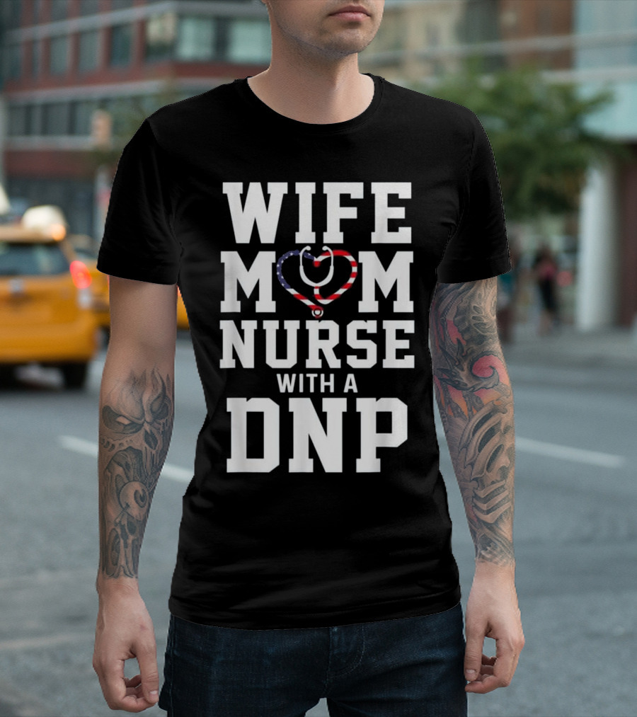 Wife Mom Nurse With A DNP Stethoscope Heart Design American Flag T-Shirt