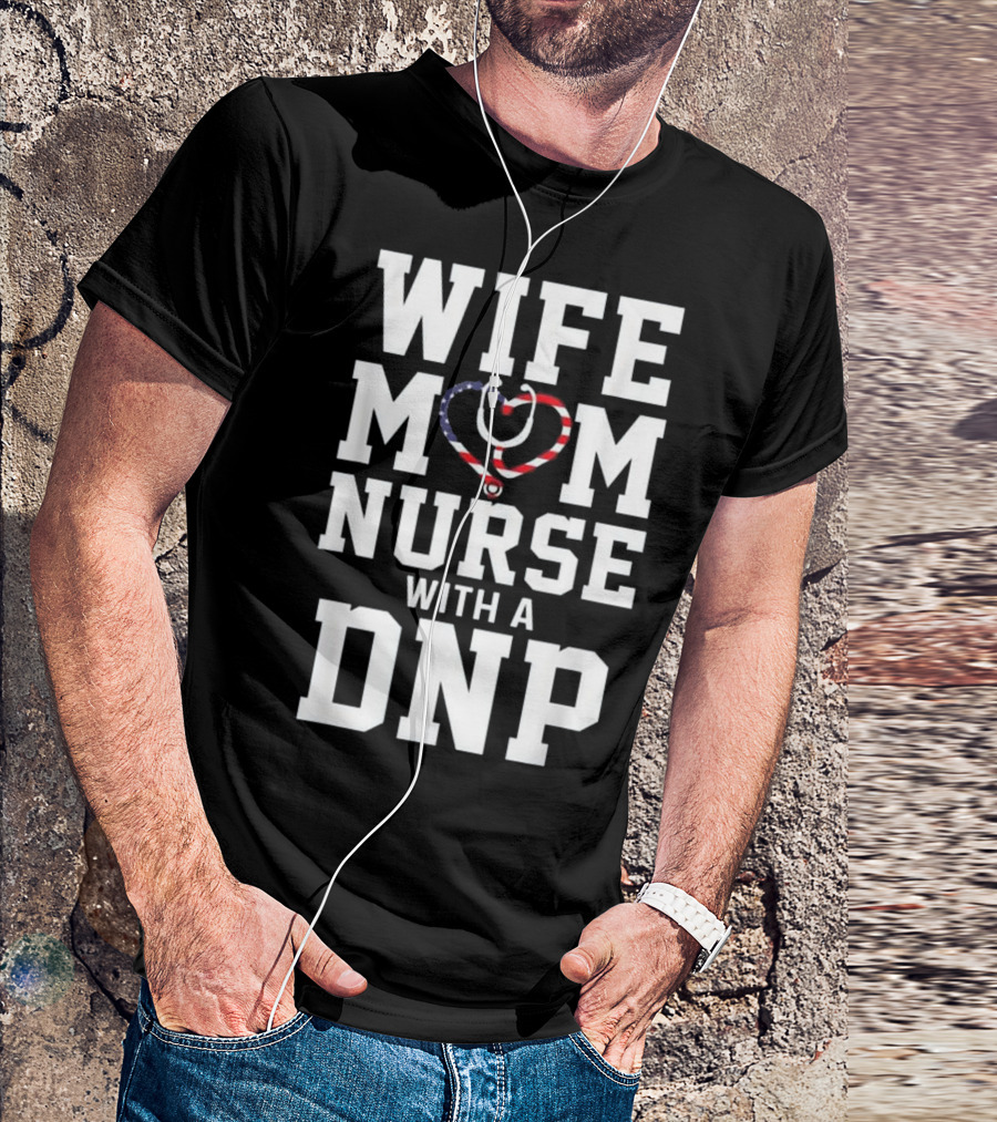 Wife Mom Nurse With A DNP Stethoscope Heart Design American Flag T-Shirt