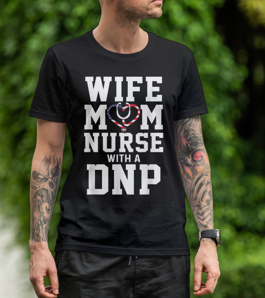 Wife Mom Nurse With A DNP Stethoscope Heart Design American Flag T-Shirt