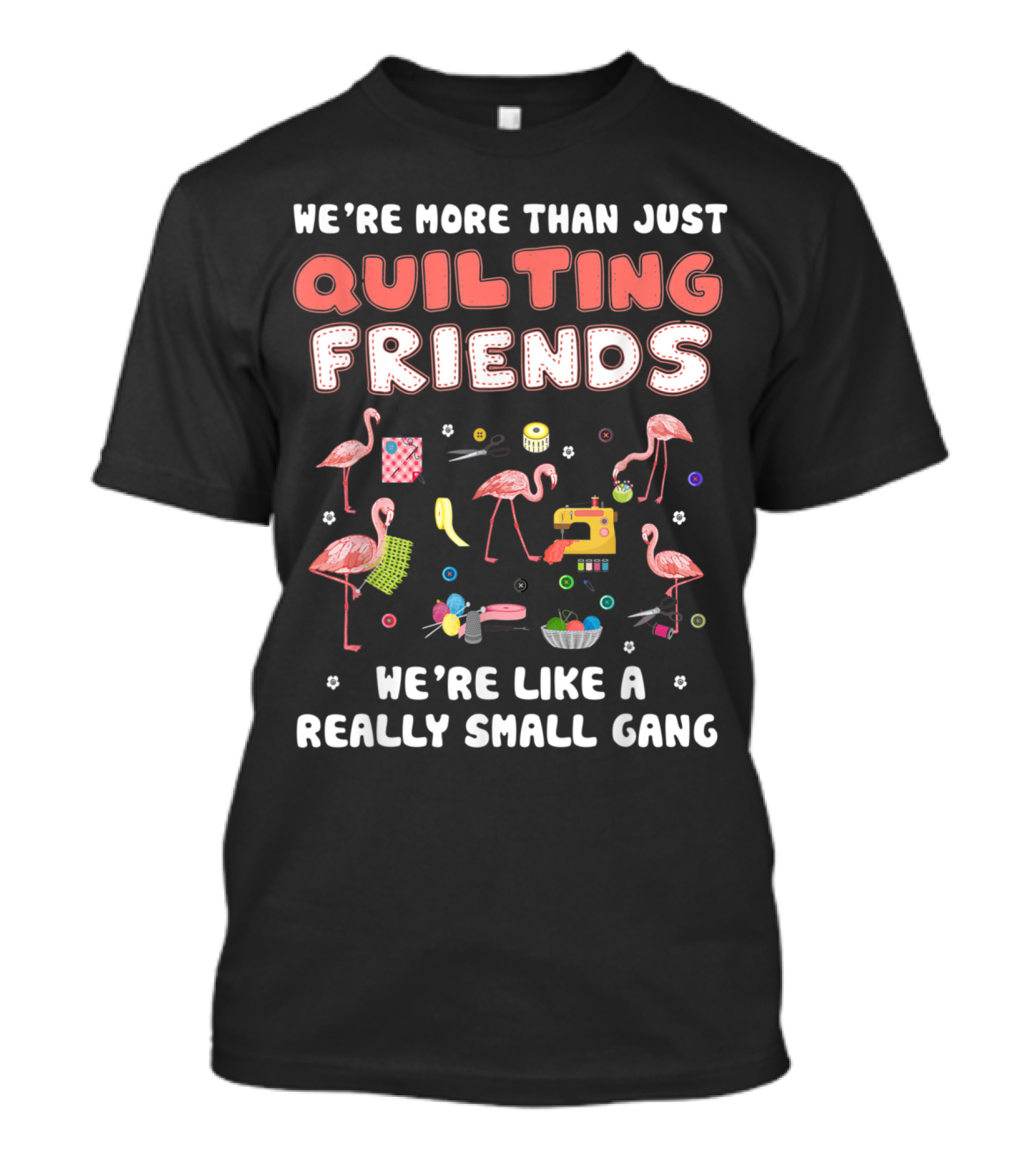 We're More Than Just Quilting Friends We're Like A Really Small Gang With Flamingos And Sewing Icons T-Shirt