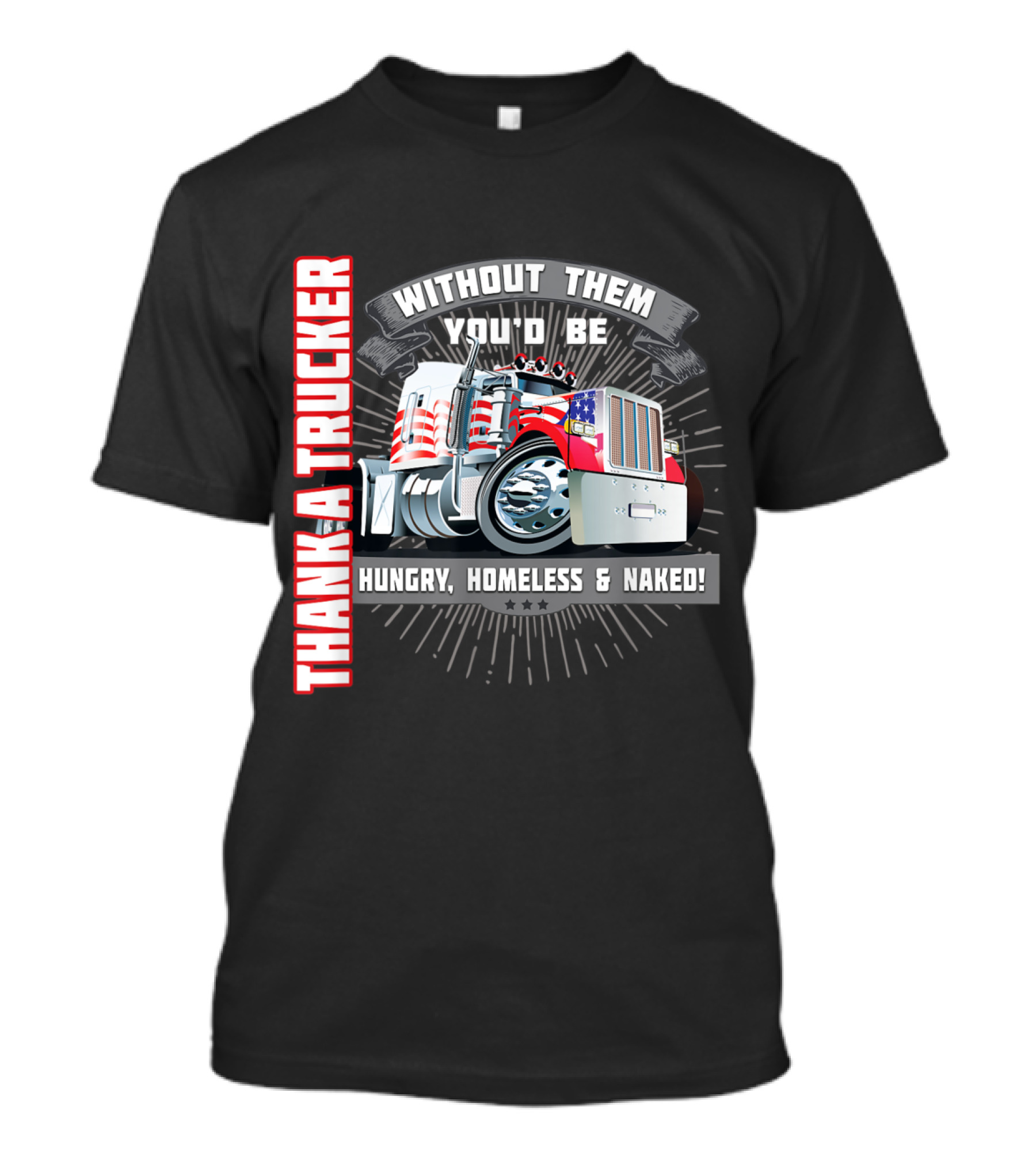 Thank A Trucker Without Them You'd Be Hungry Homeless Naked Truck Driver T-Shirt
