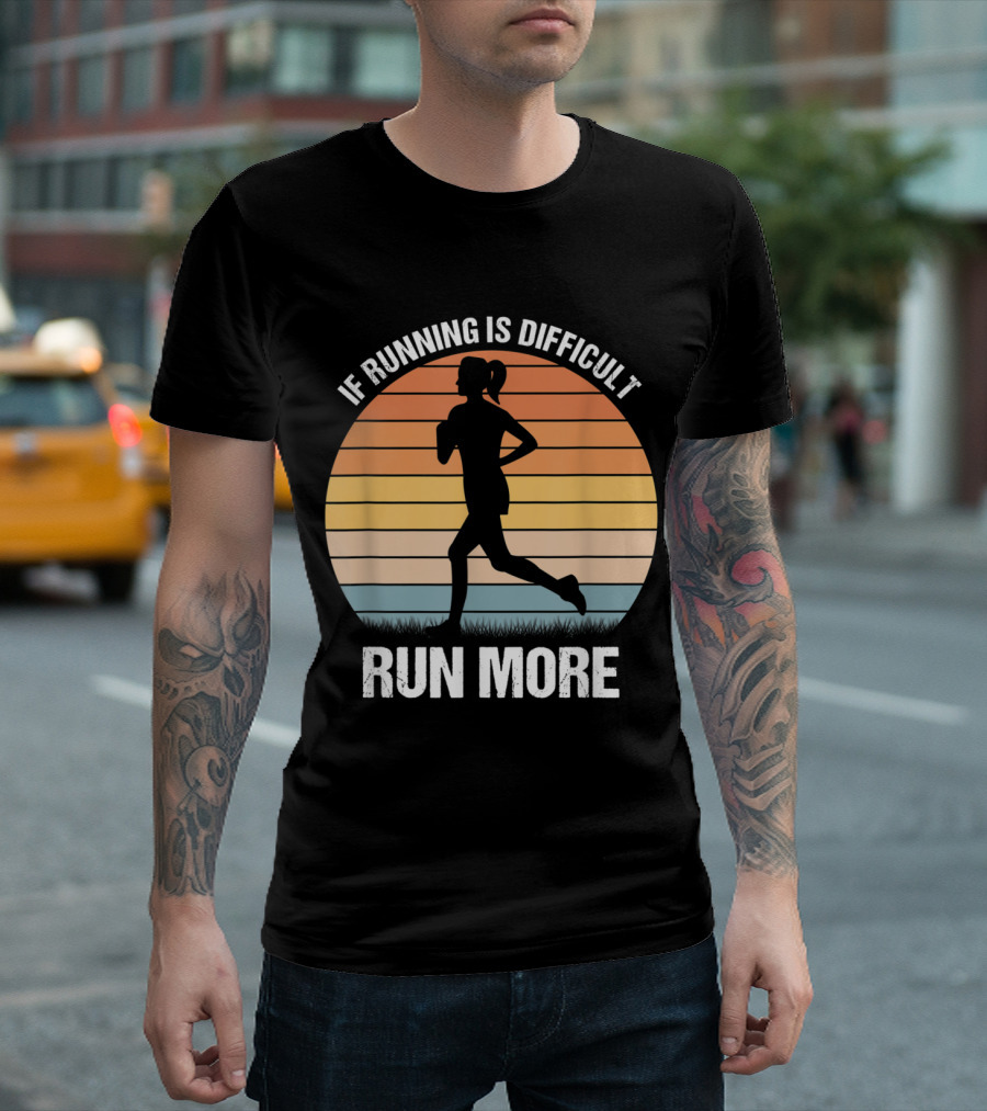 If Running Is Difficult Run More Fitness Motivation Workout T-Shirt