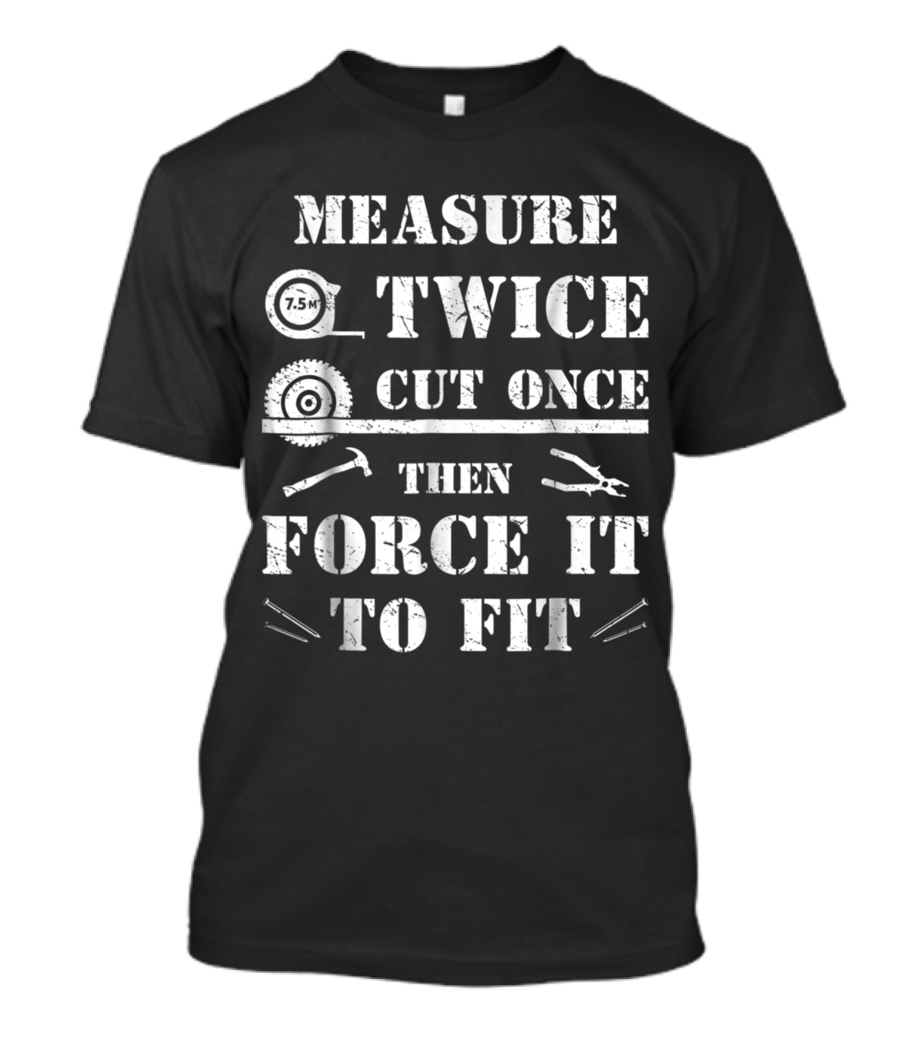 Measure Twice Cut Once Then Force It To Fit Woodworking Funny Superpower T-Shirt