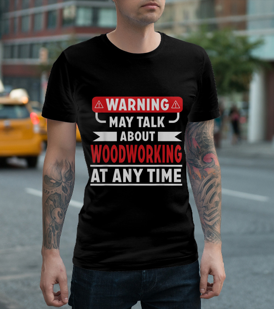 Warning May Talk About Woodworking At Any Time T-Shirt