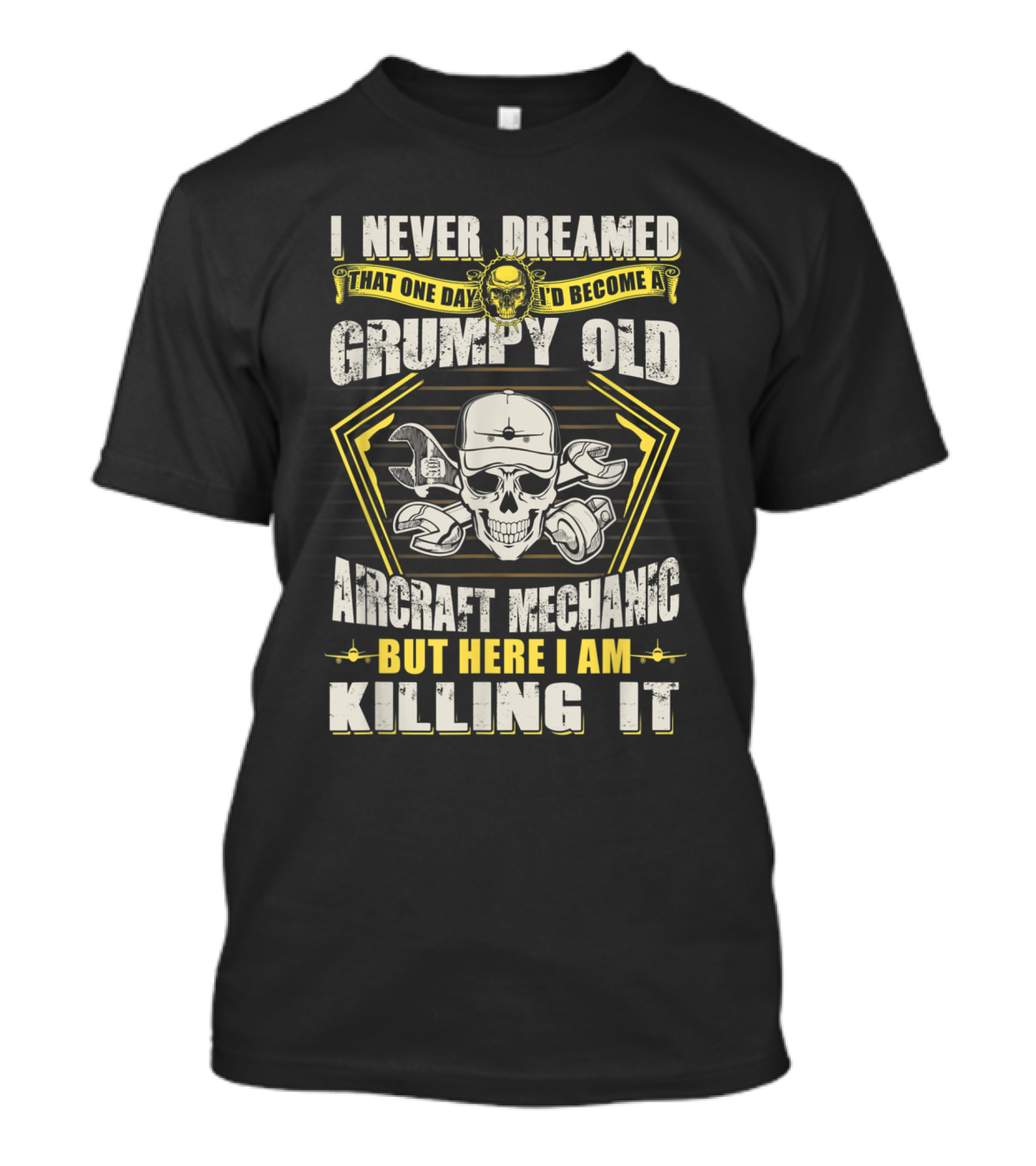 I Never Dreamed That One Day I'd Become A Grumpy Old Aircraft Mechanic But Here I Am Killing It T-Shirt