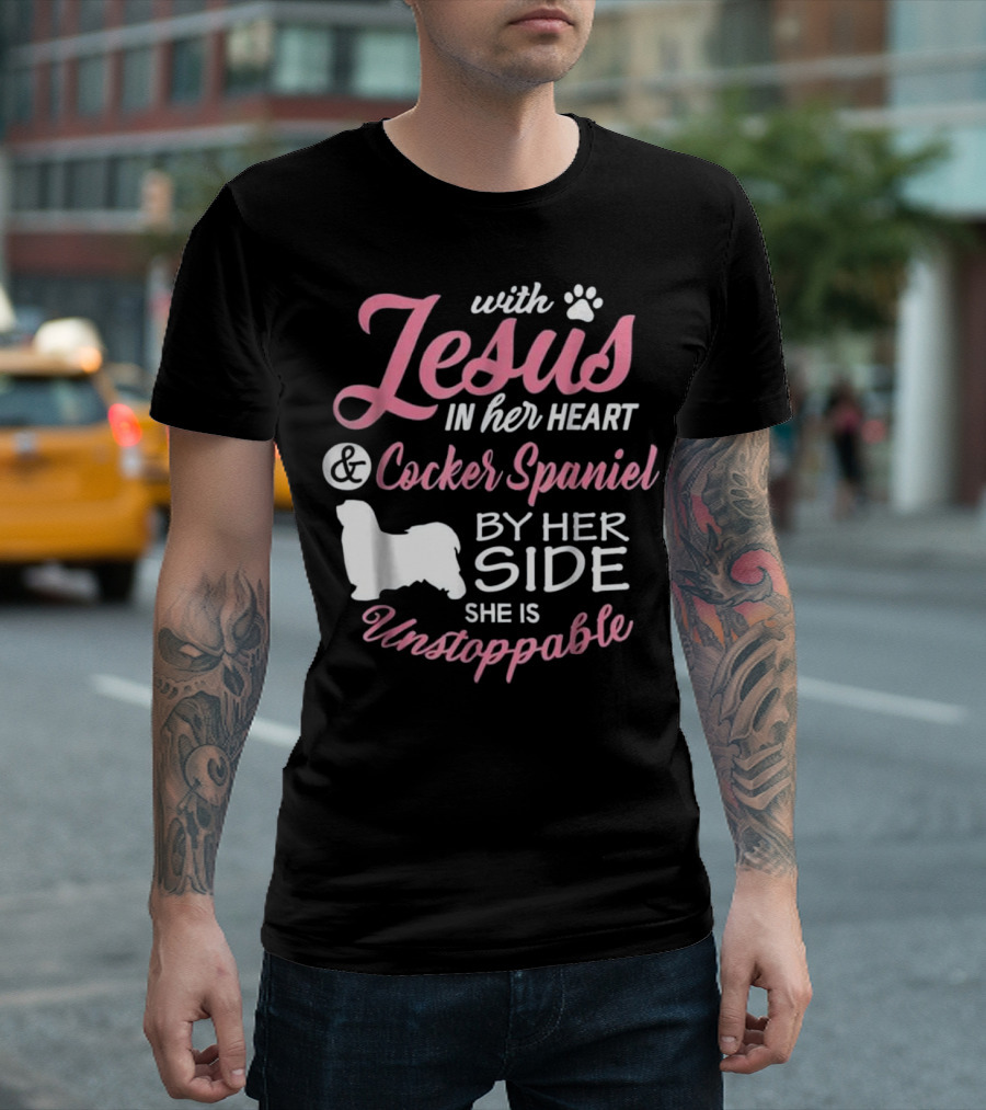 With Jesus In Her Heart And Cocker Spaniel By Her Side She Is Unstoppable T-Shirt