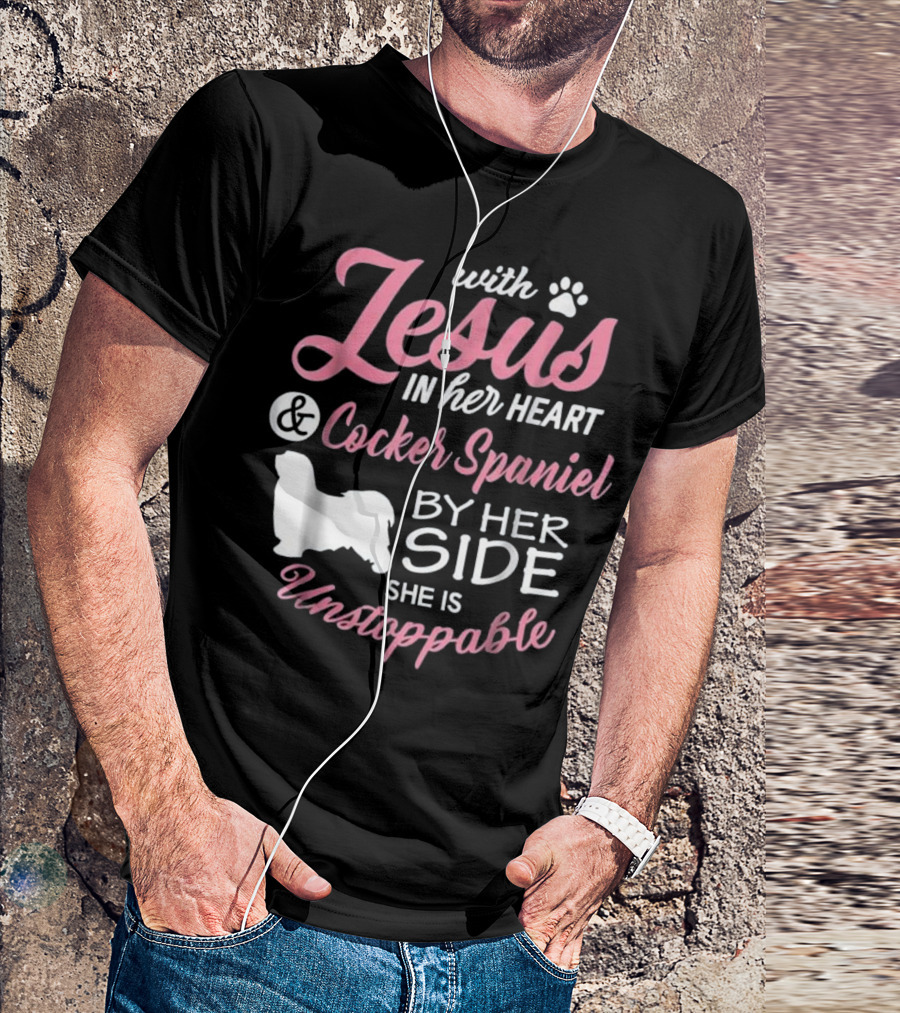 With Jesus In Her Heart And Cocker Spaniel By Her Side She Is Unstoppable T-Shirt