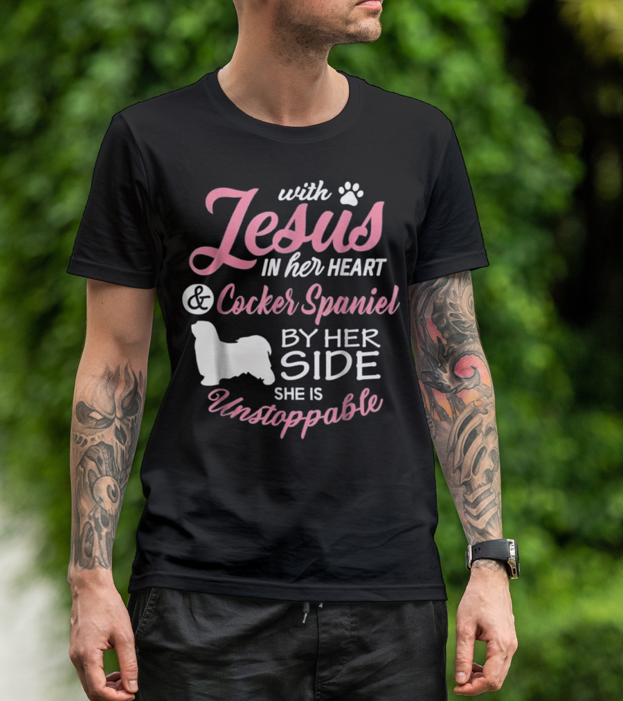 With Jesus In Her Heart And Cocker Spaniel By Her Side She Is Unstoppable T-Shirt