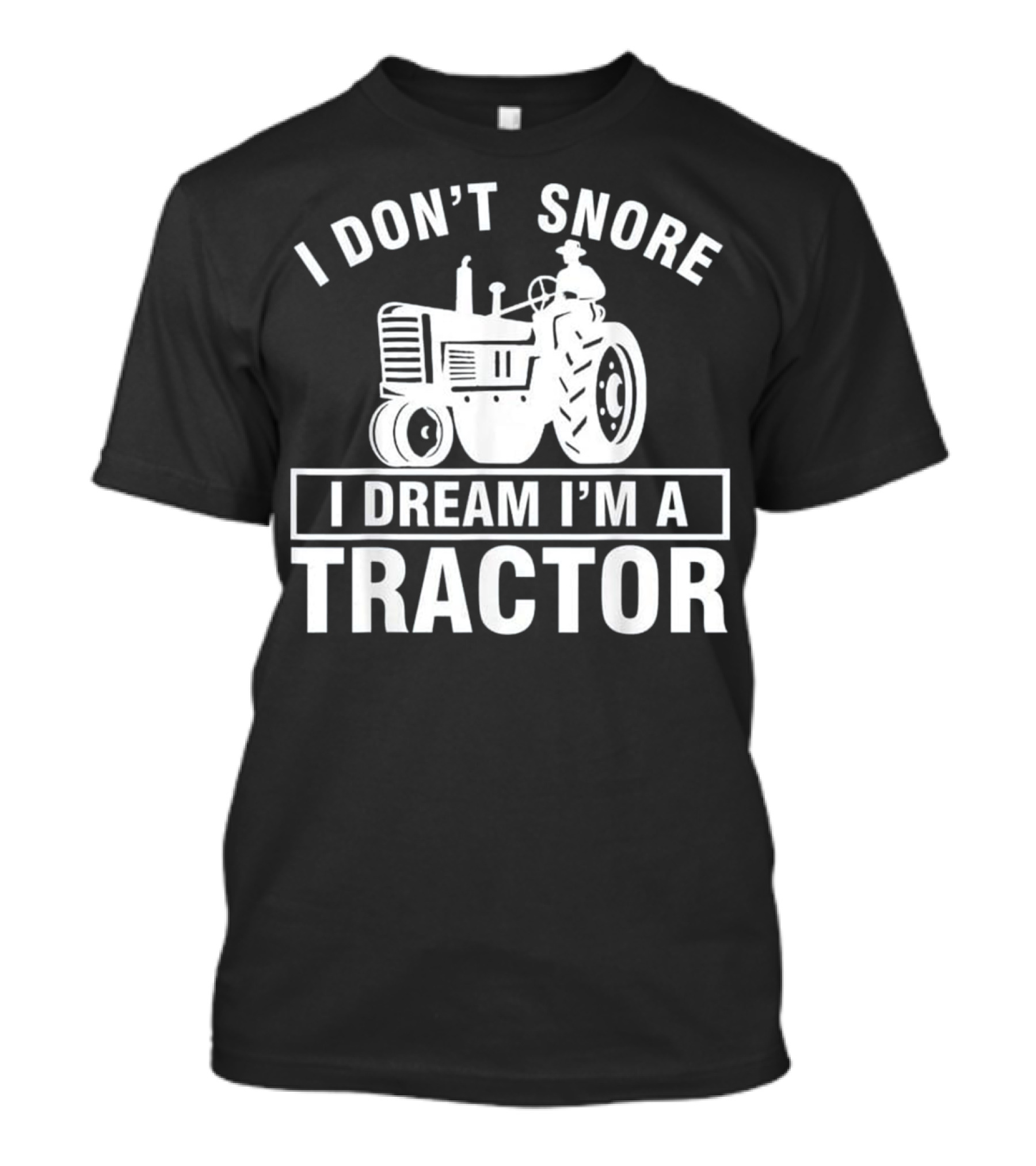 I Don't Snore I Dream I'm A Tractor Farmer Humor Tractor Enthusiast T-Shirt