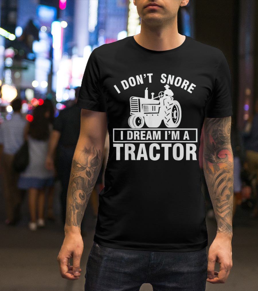 I Don't Snore I Dream I'm A Tractor Farmer Humor Tractor Enthusiast T-Shirt