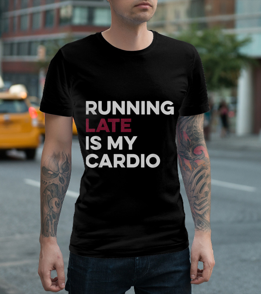 Running Late Is My Cardio White Text with Late Highlighted in Red T-Shirt