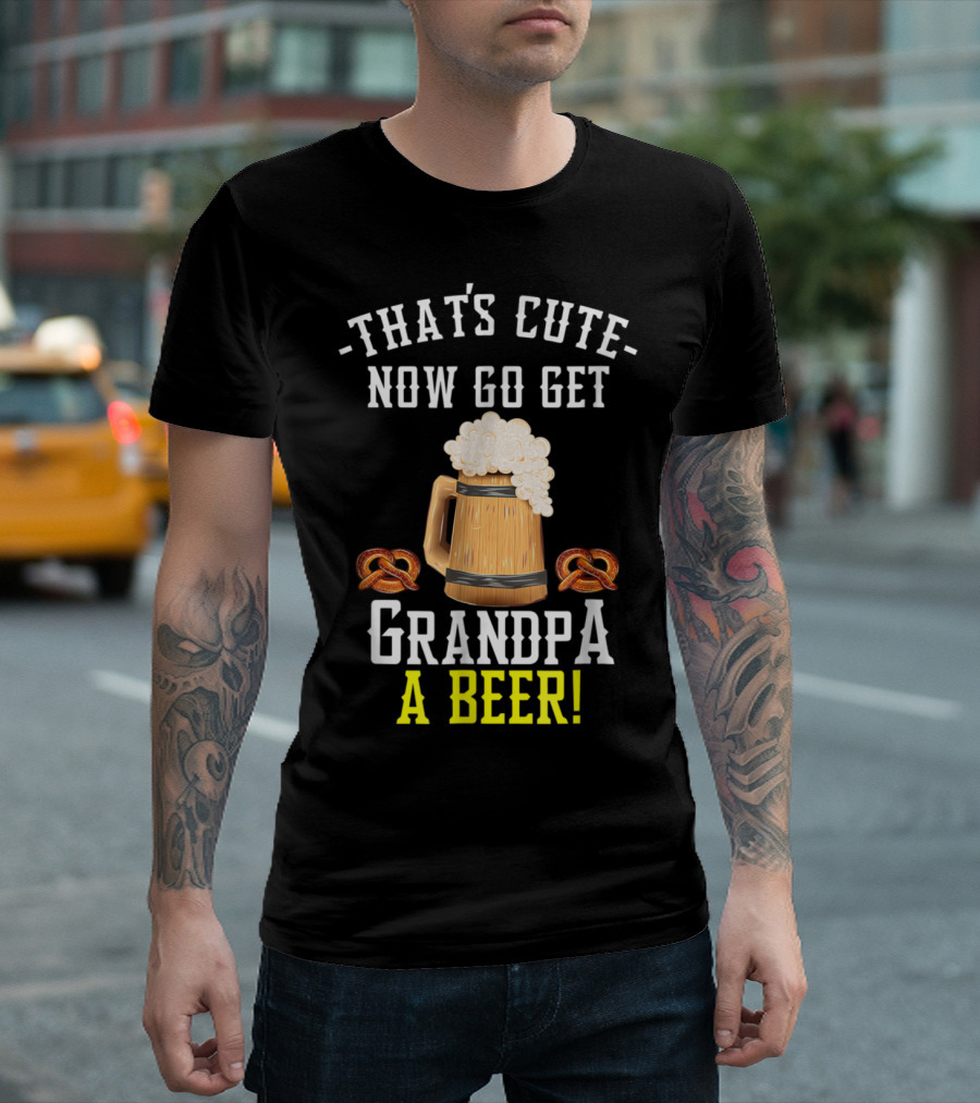 That's Cute Now Go Get Grandpa A Beer With Pretzel And Beer Mug Graphics T-Shirt