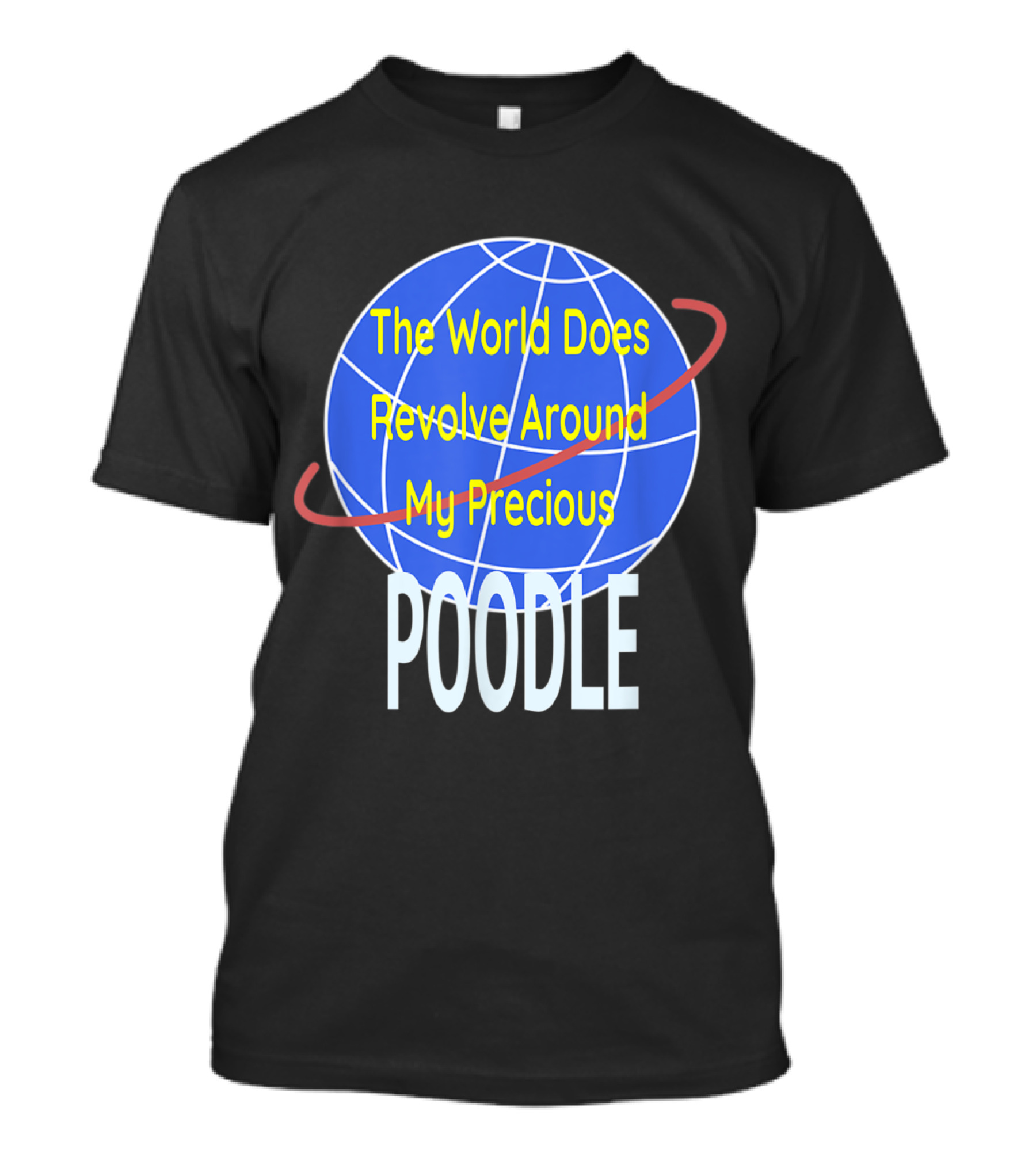 The World Does Revolve Around My Precious POODLE T-Shirt