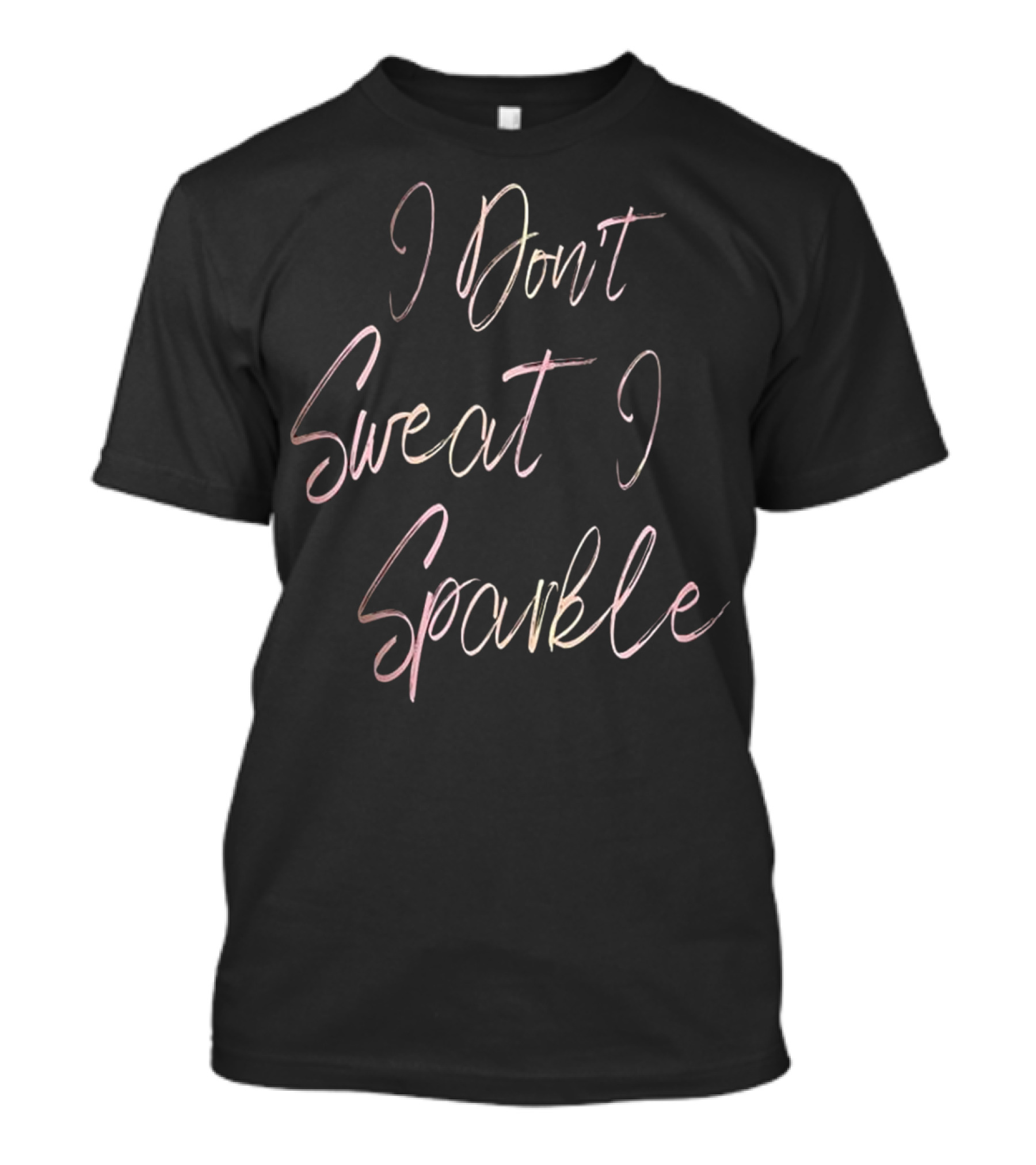 I Don't Sweat I Sparkle Rose Gold Script T-Shirt