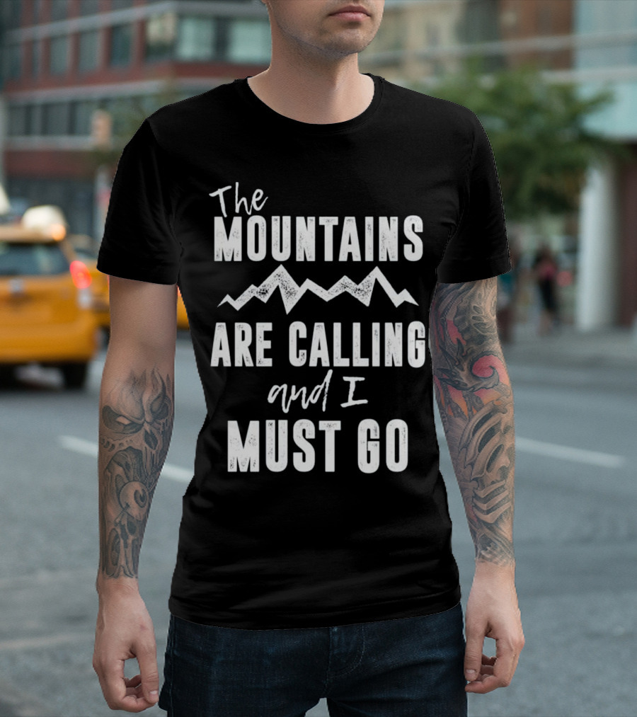 The Mountains Are Calling and I Must Go T-Shirt