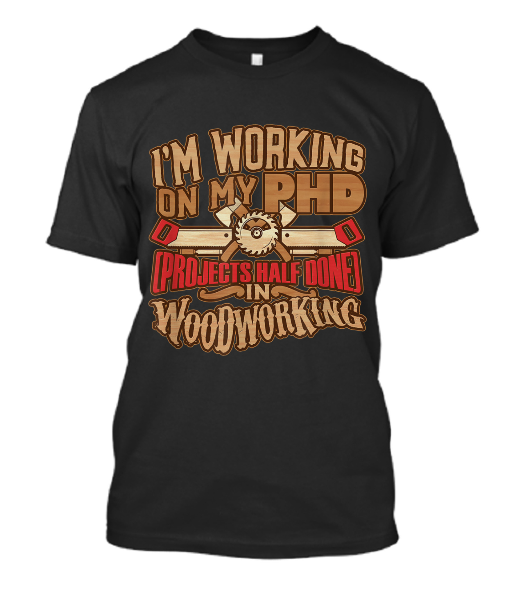 I'm Working On My PHD (Projects Half Done) In Woodworking T-Shirt