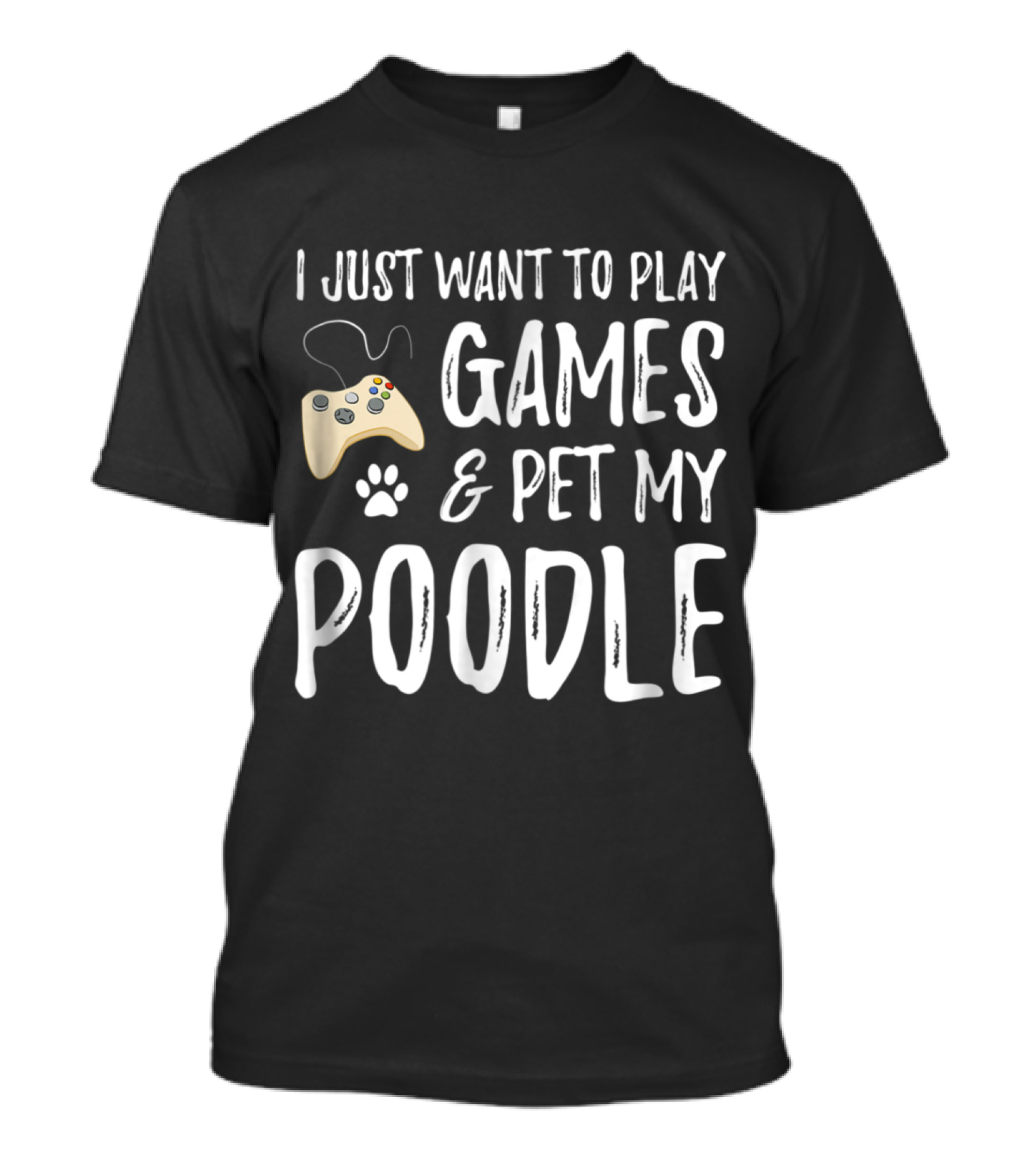 I Just Want To Play Games And Pet My Poodle T-Shirt