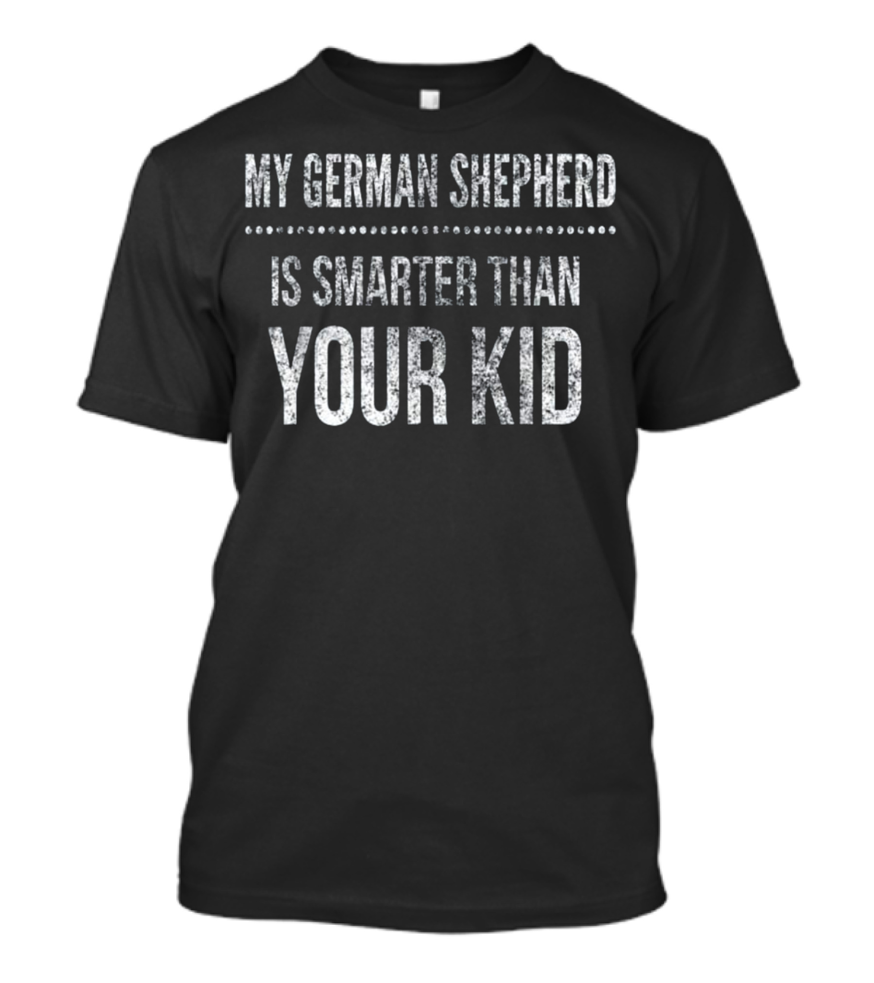 MY GERMAN SHEPHERD IS SMARTER THAN YOUR KID T-Shirt