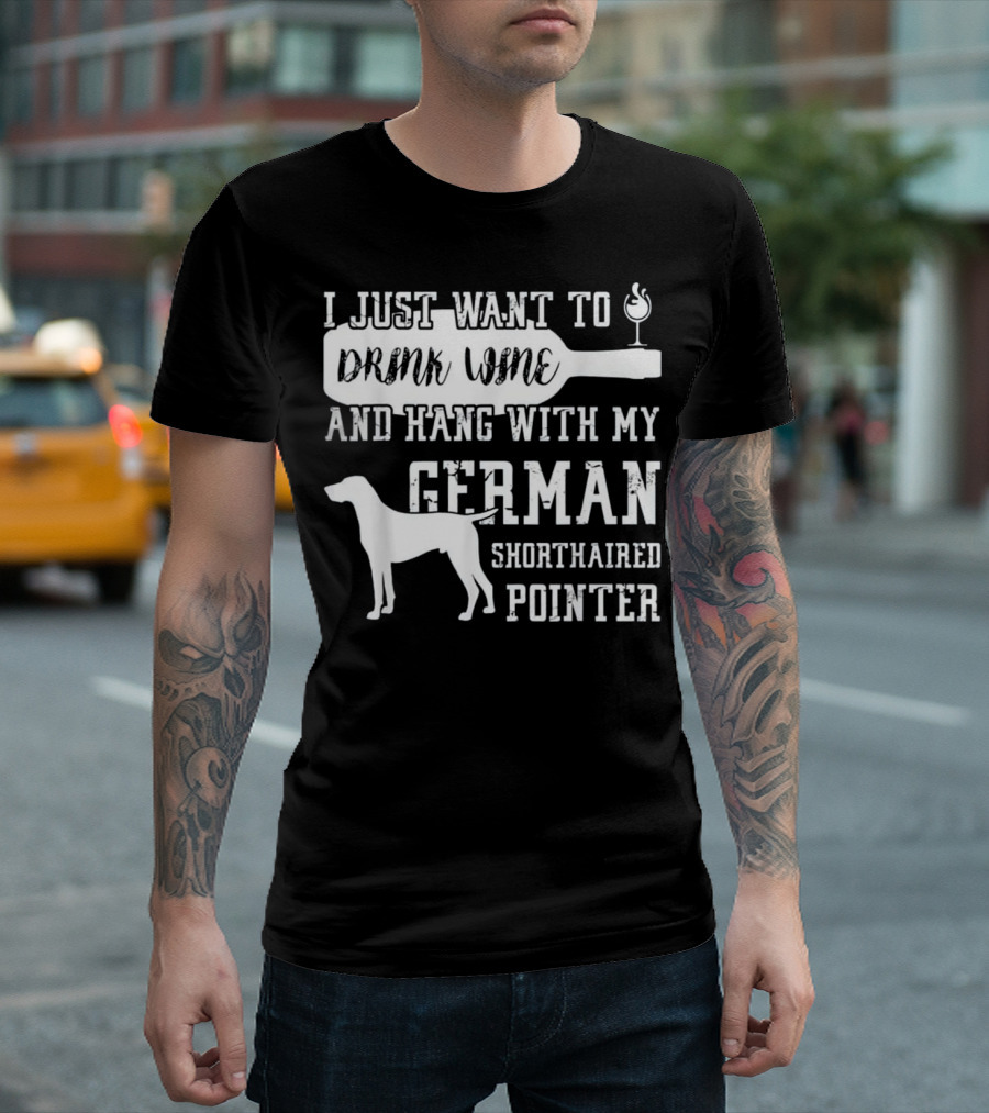 I Just Want to Drink Wine and Hang with My German Shorthaired Pointer T-Shirt