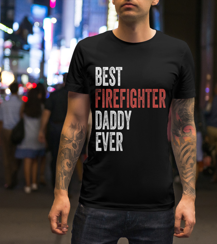 Best Firefighter Daddy Ever T-Shirt