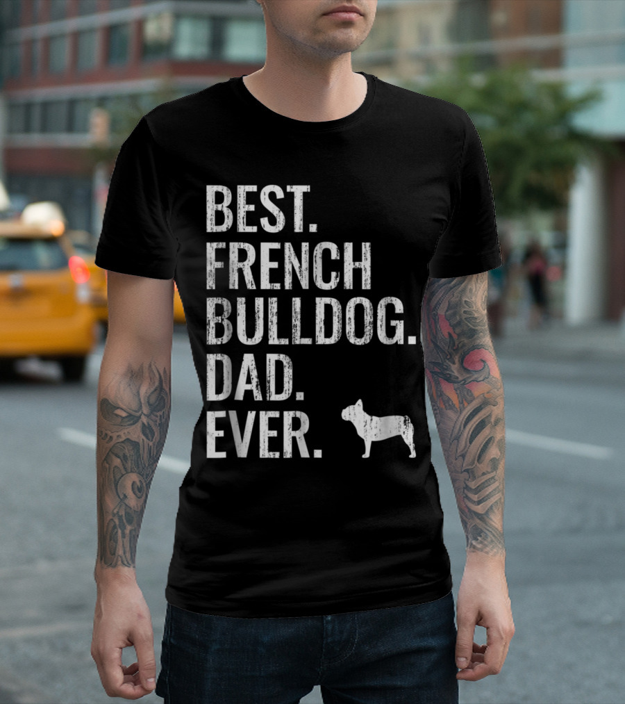 Best French Bulldog Dad Ever T-Shirt