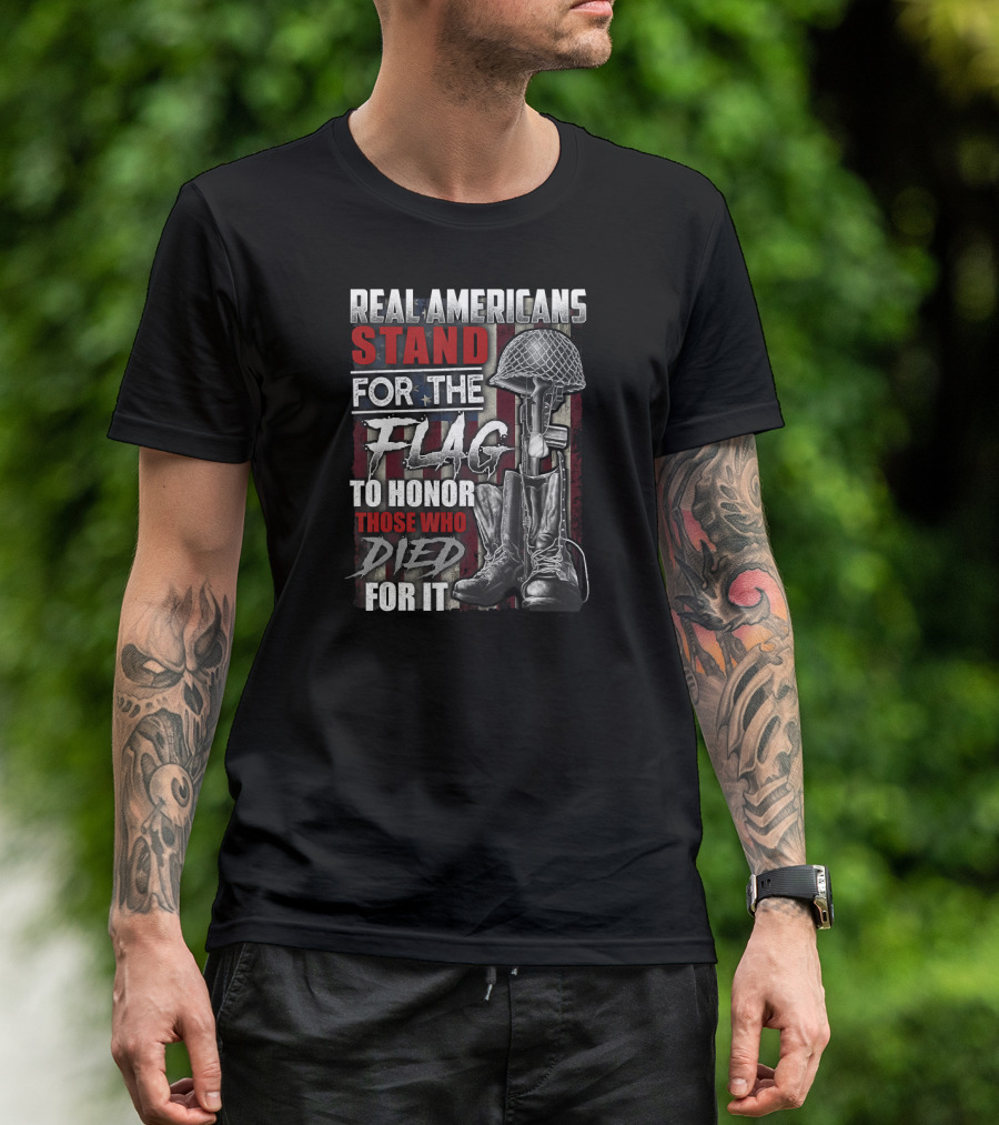 Real Americans Stand For The Flag To Honor Those Who Died For It T-Shirt