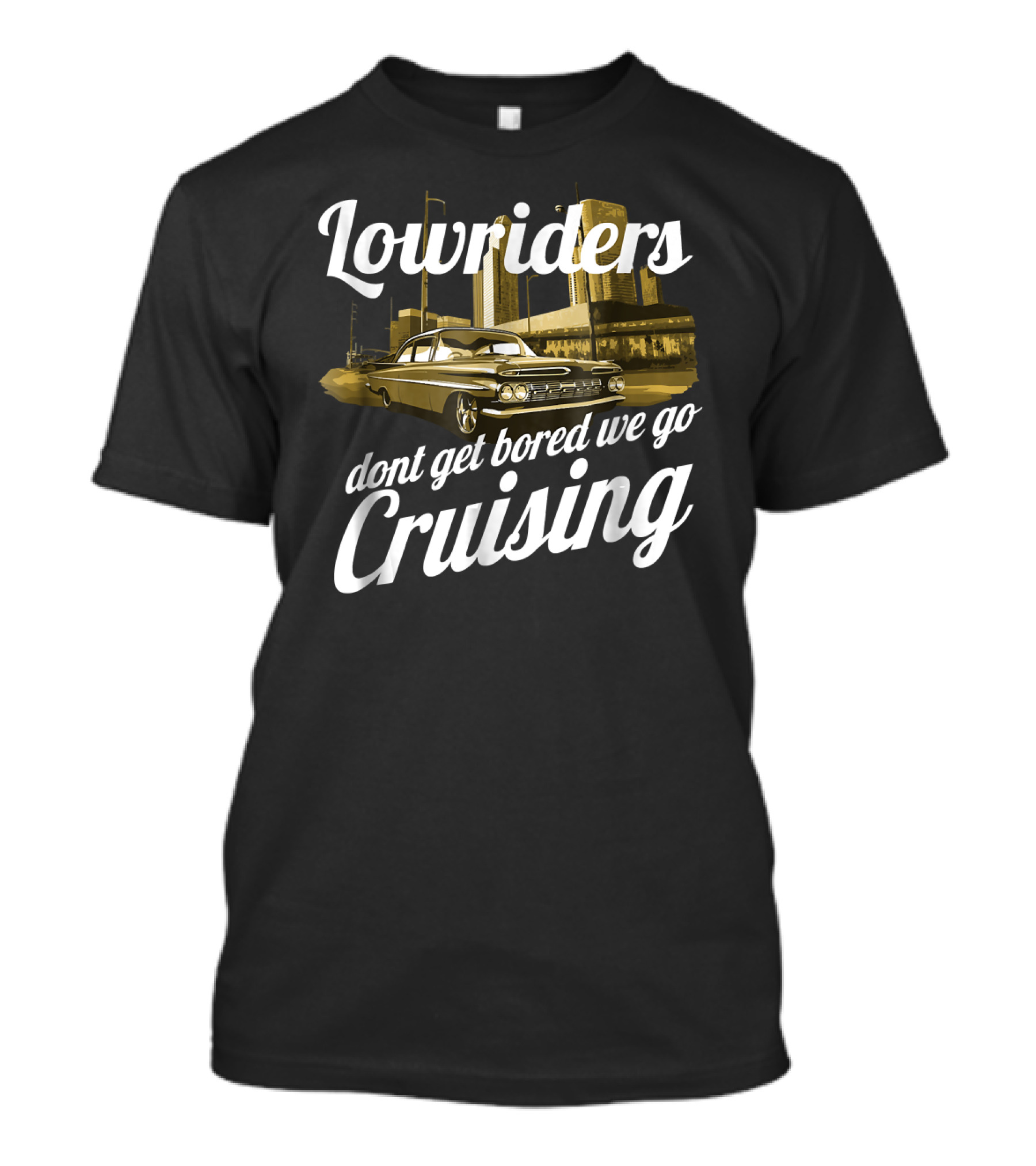 Lowriders Muscle Car Cruising Don't Get Bored We Go Cruising T-Shirt