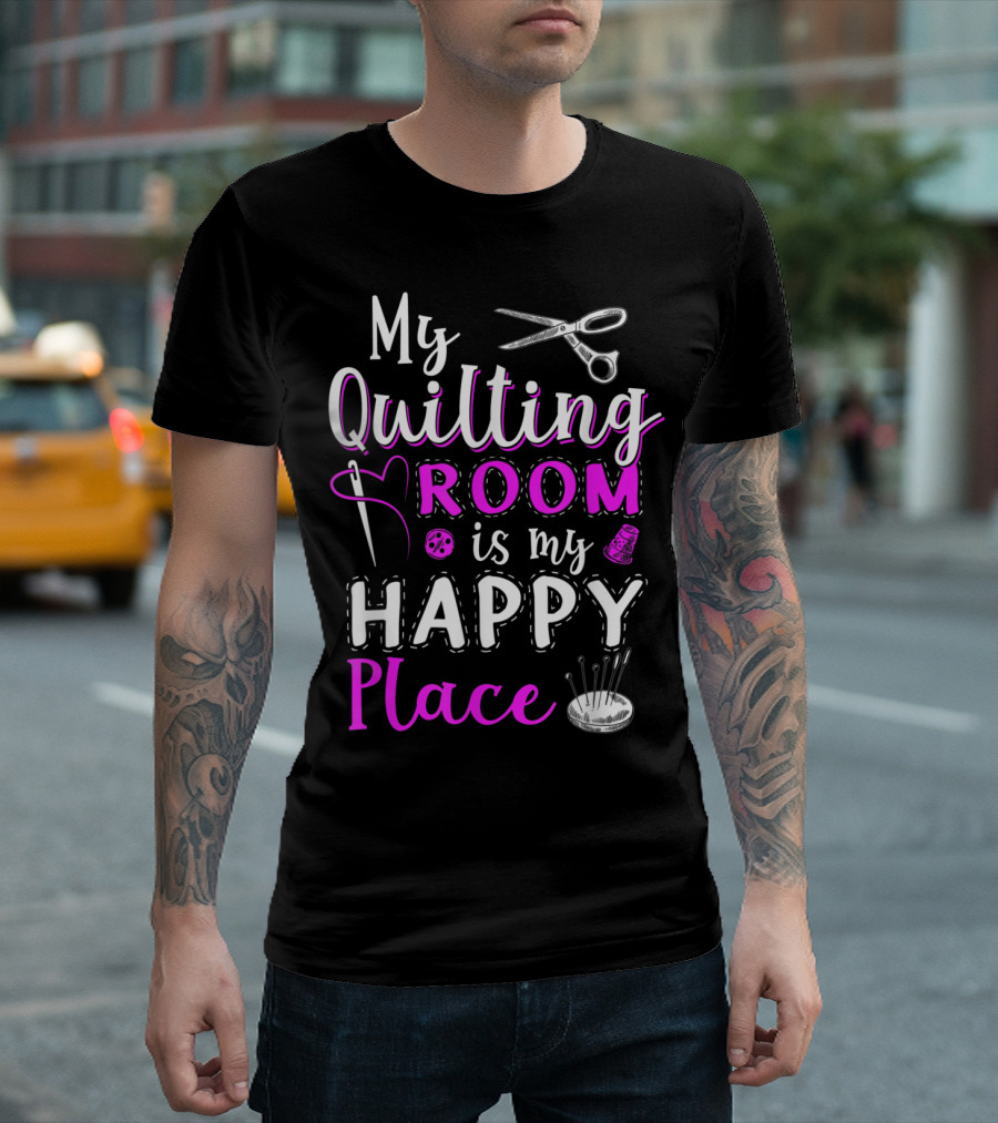 My Quilting Room Is My Happy Place Scissors Needle Thread Thimble Pins T-Shirt