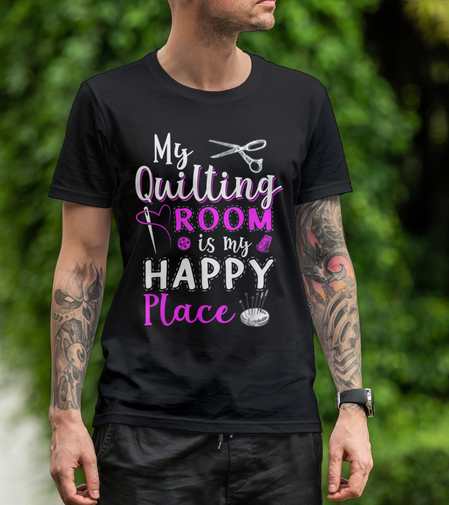 My Quilting Room Is My Happy Place Scissors Needle Thread Thimble Pins T-Shirt