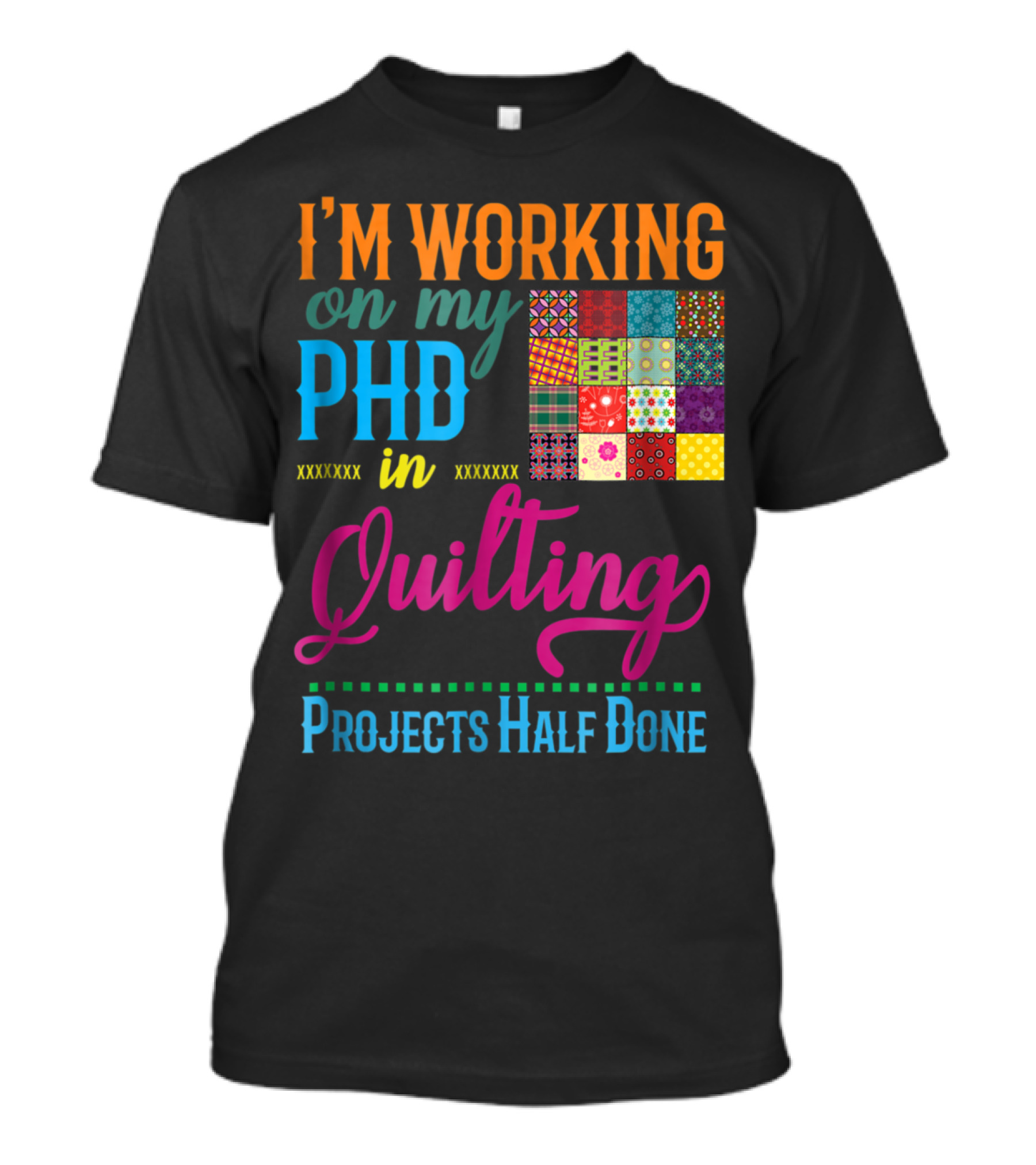 I'M WORKING ON MY PHD IN QUILTING PROJECTS HALF DONE T-Shirt