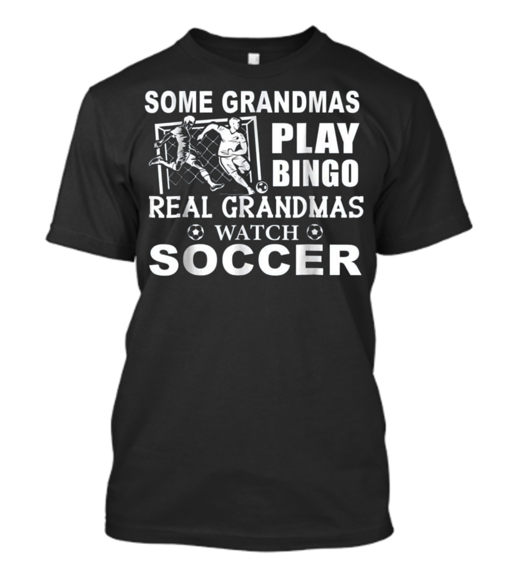SOME GRANDMAS PLAY BINGO REAL GRANDMAS WATCH SOCCER T-Shirt