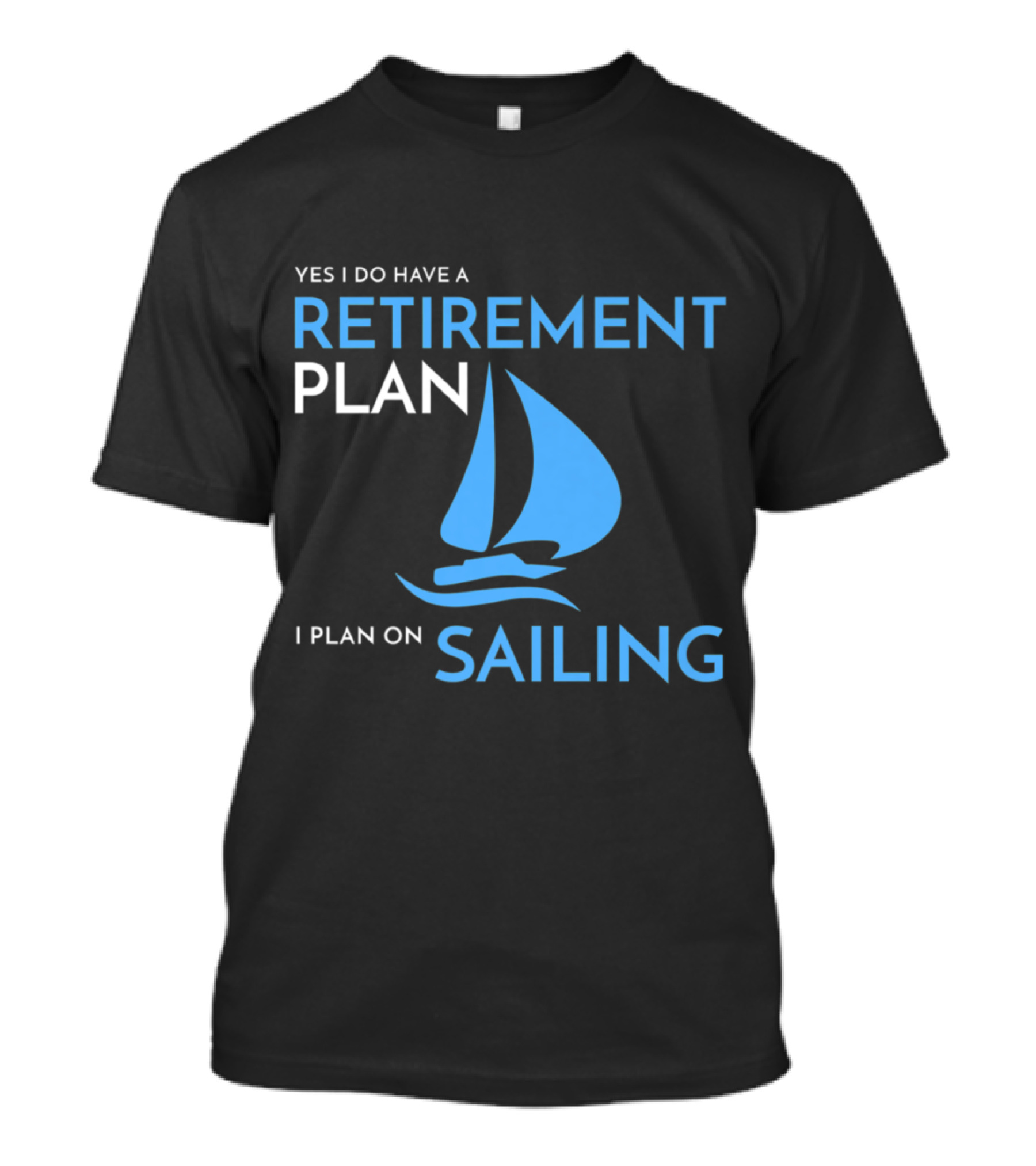 Yes I Do Have A Retirement Plan I Plan On Sailing T-Shirt