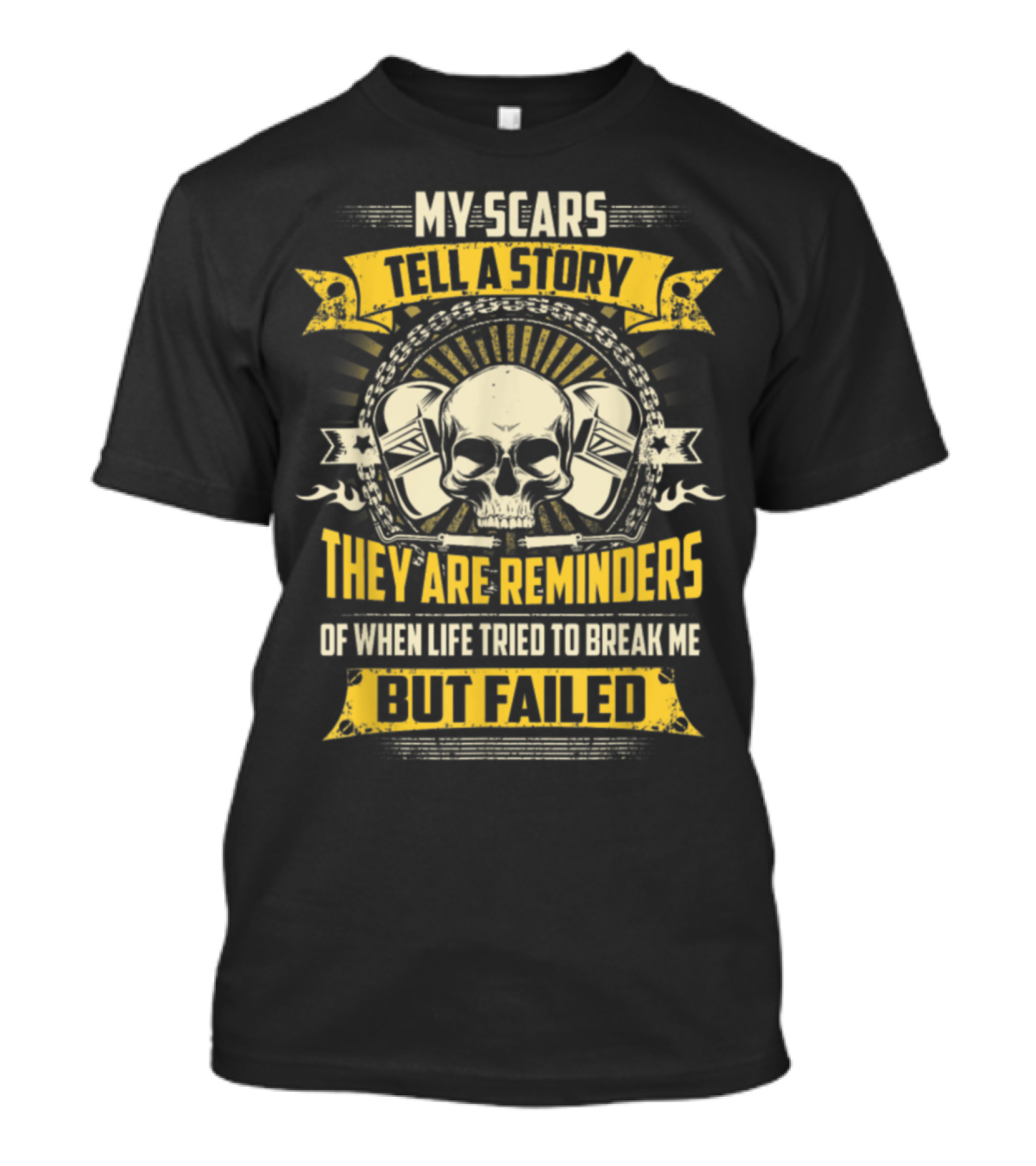 My Scars Tell A Story They Are Reminders Of When Life Tried To Break Me But Failed T-Shirt