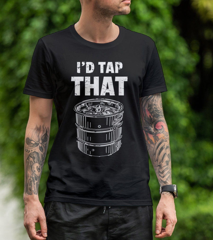 I'd Tap That Funny Bartender Beer Keg T-Shirt