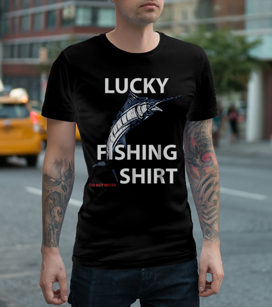 Lucky Fishing Shirt Do Not Wash T-Shirt