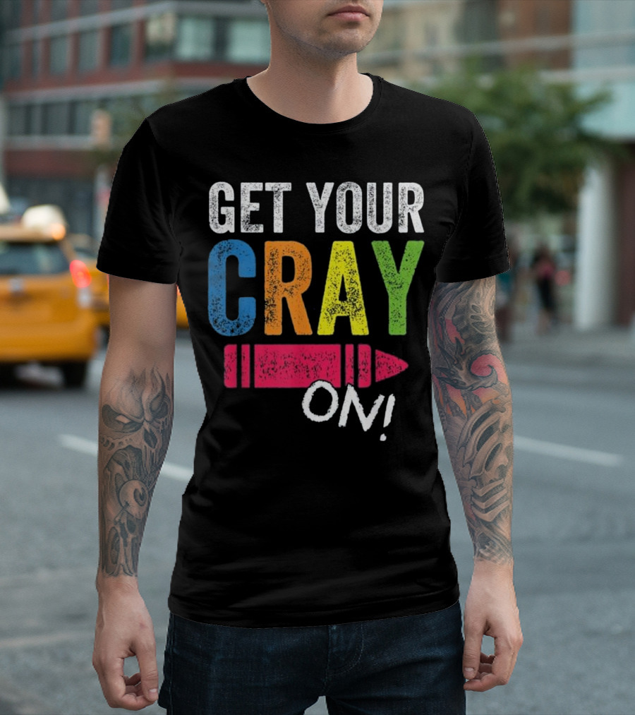 Get Your Cray On Kindergarten Teacher Crayon Colorful Fun T-Shirt