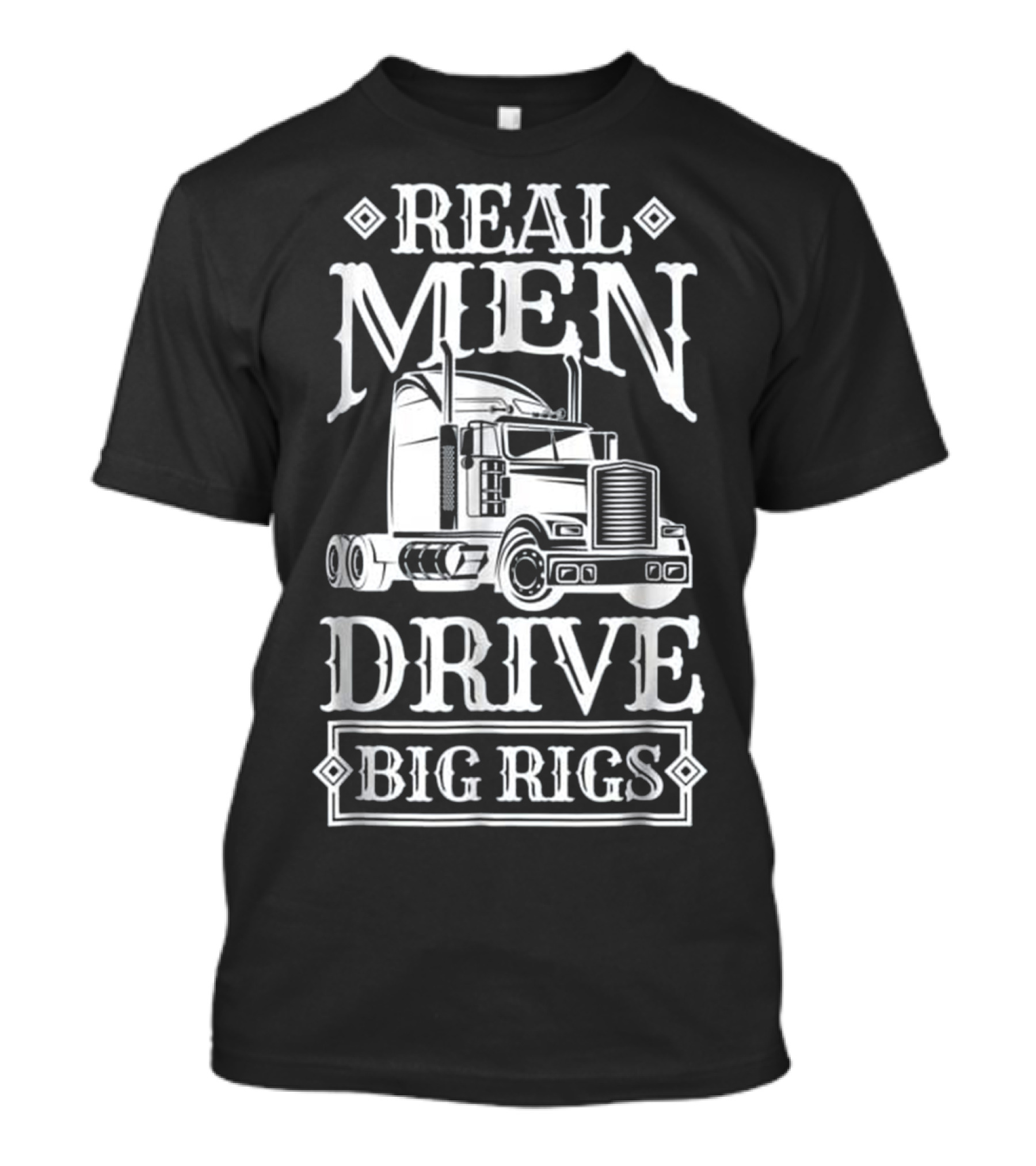 Real Men Drive Big Rigs T-Shirt