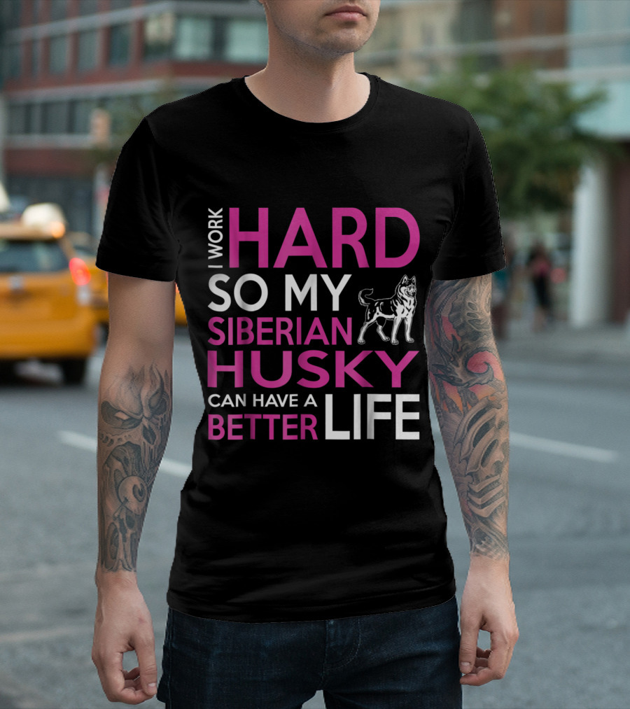 I Work Hard So My Siberian Husky Can Have a Better Life T-Shirt