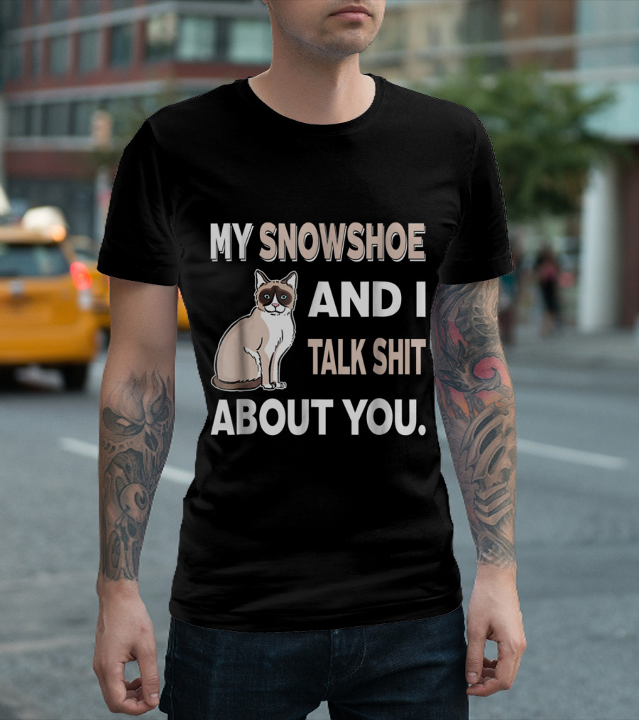 MY SNOWSHOE AND I TALK SHIT ABOUT YOU CAT T-Shirt