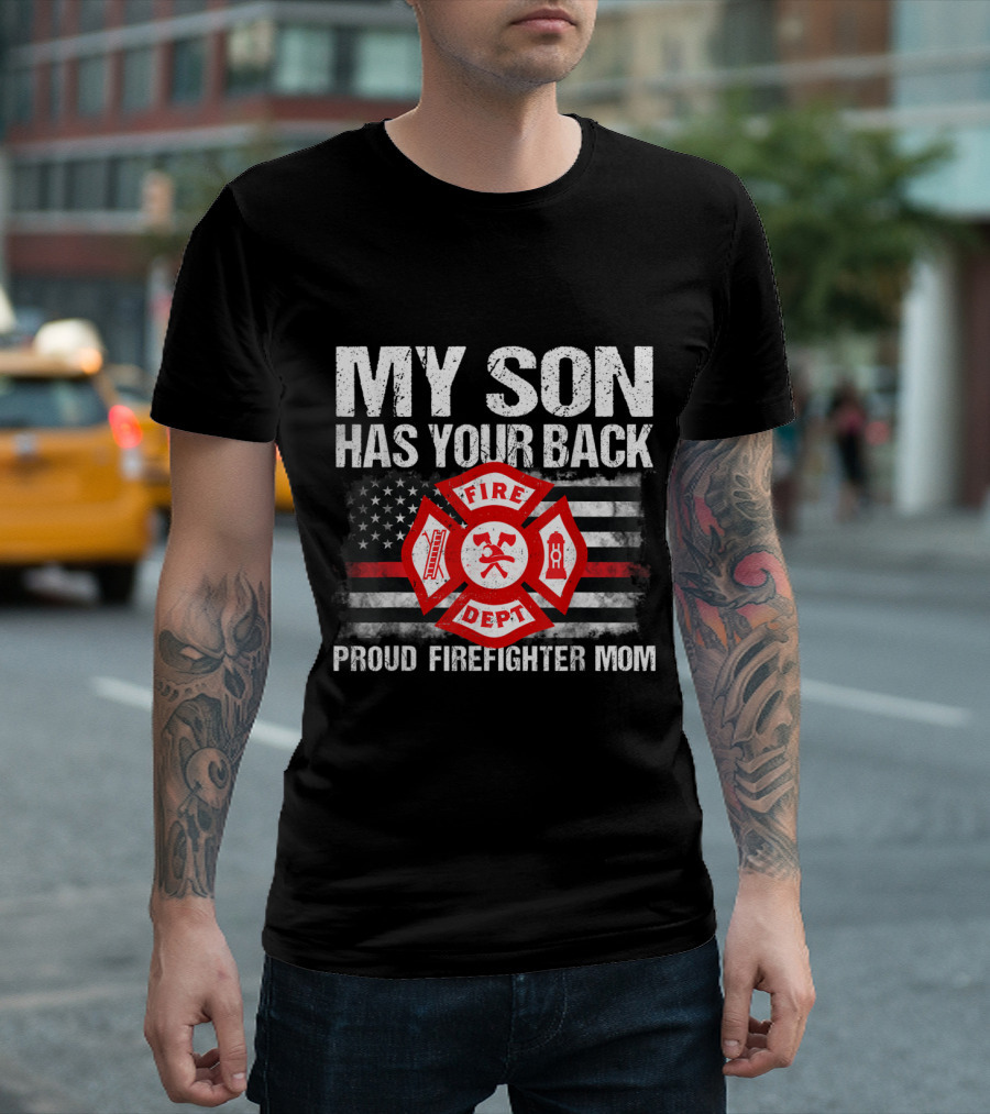 My Son Has Your Back Proud Firefighter Mom Fire Dept American Flag T-Shirt