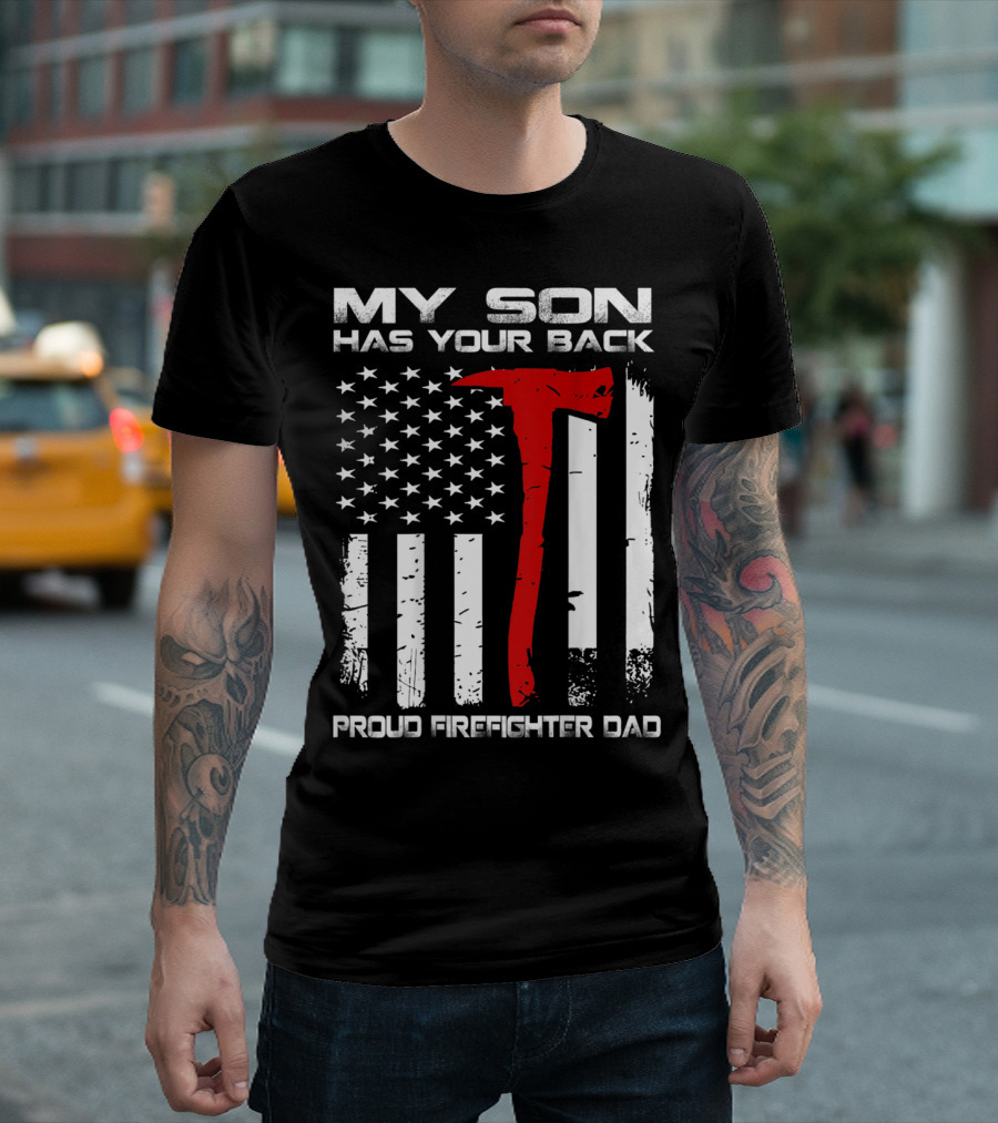 My Son Has Your Back Proud Firefighter Dad Axe American Flag T-Shirt