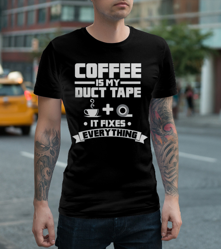 Coffee Is My Duct Tape It Fixes Everything Cup Plus Roll T-Shirt