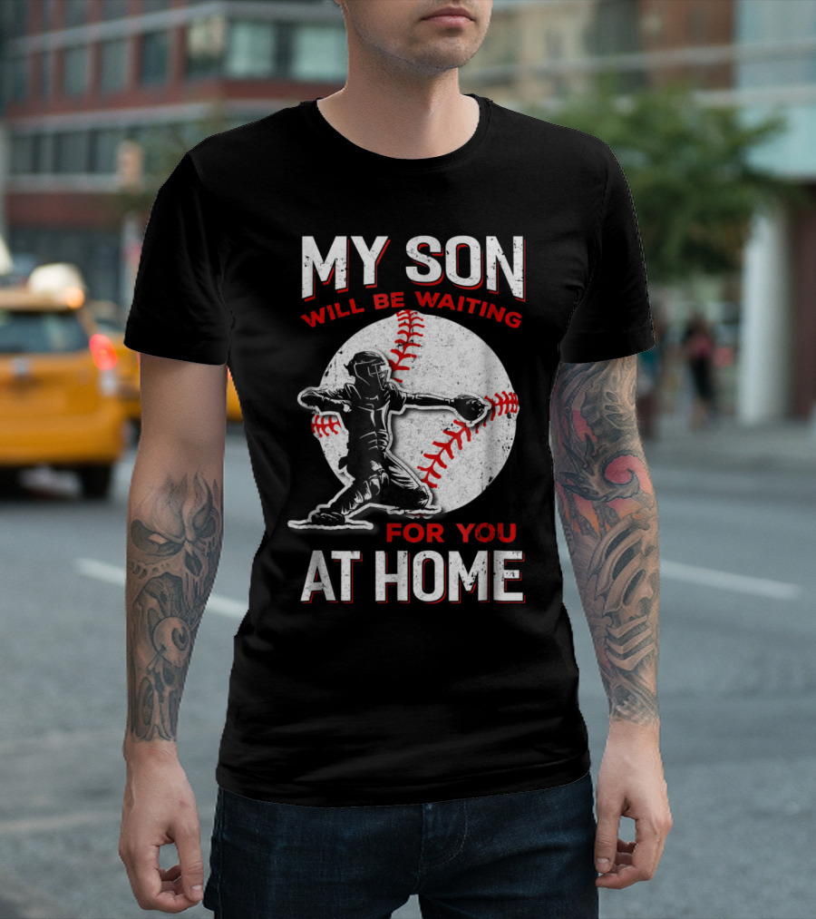 MY SON WILL BE WAITING FOR YOU AT HOME Baseball Catcher Sports T-Shirt
