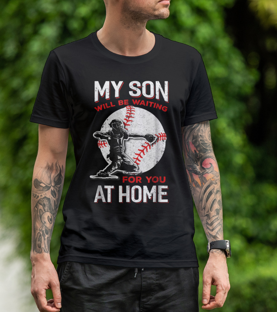 MY SON WILL BE WAITING FOR YOU AT HOME Baseball Catcher Sports T-Shirt