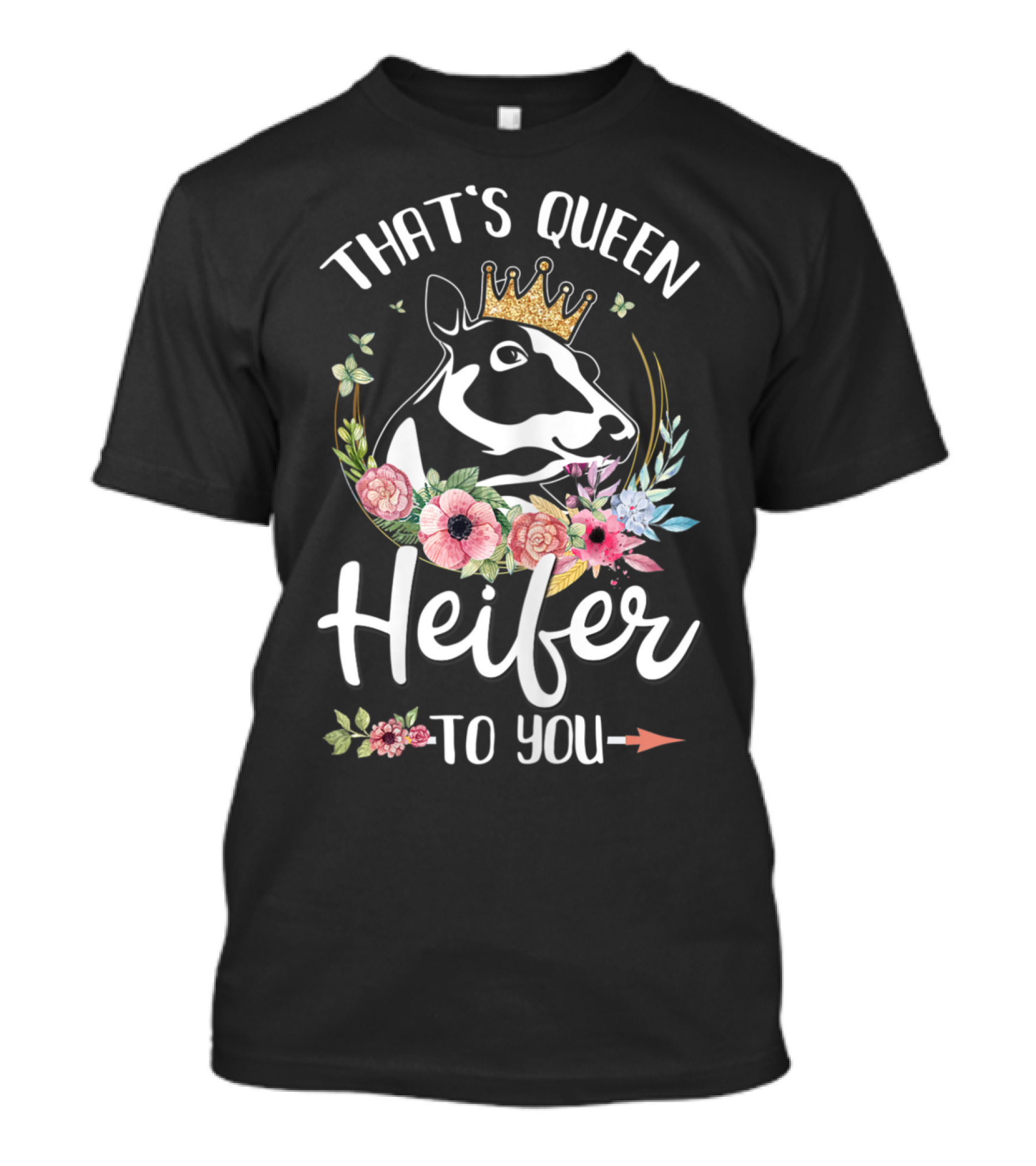 THAT'S QUEEN HEIFER TO YOU COW FLORAL CROWN T-Shirt