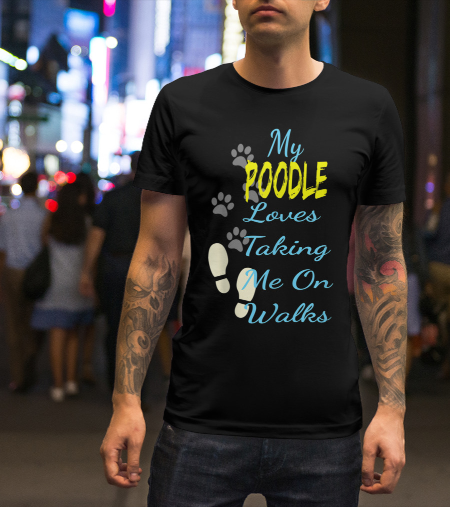 My Poodle Loves Taking Me On Walks T-Shirt