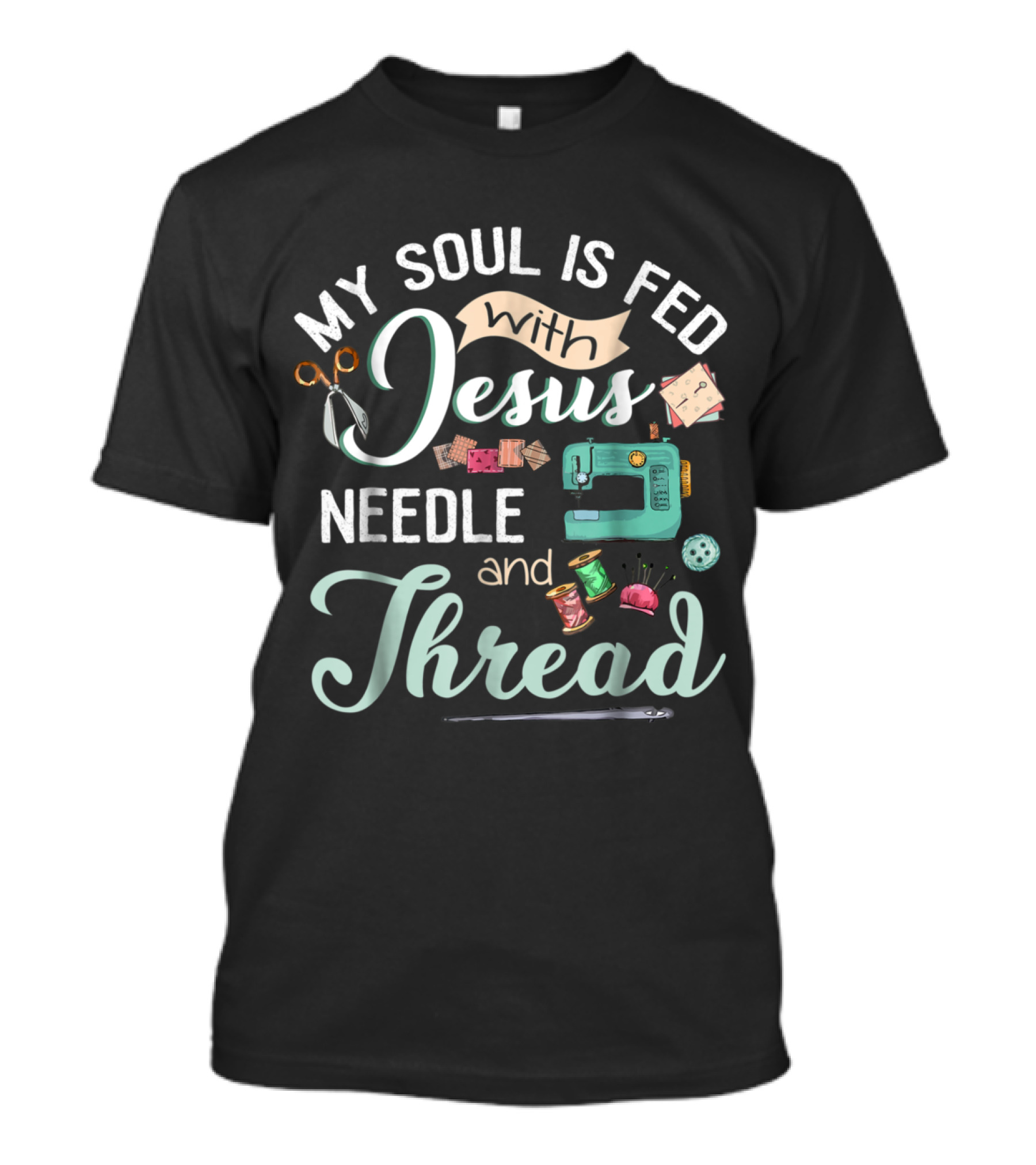 My Soul Is Fed With Jesus Needle And Thread Sewing Machine And Scissors T-Shirt