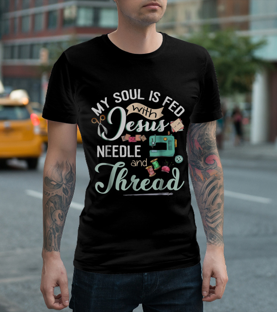My Soul Is Fed With Jesus Needle And Thread Sewing Machine And Scissors T-Shirt