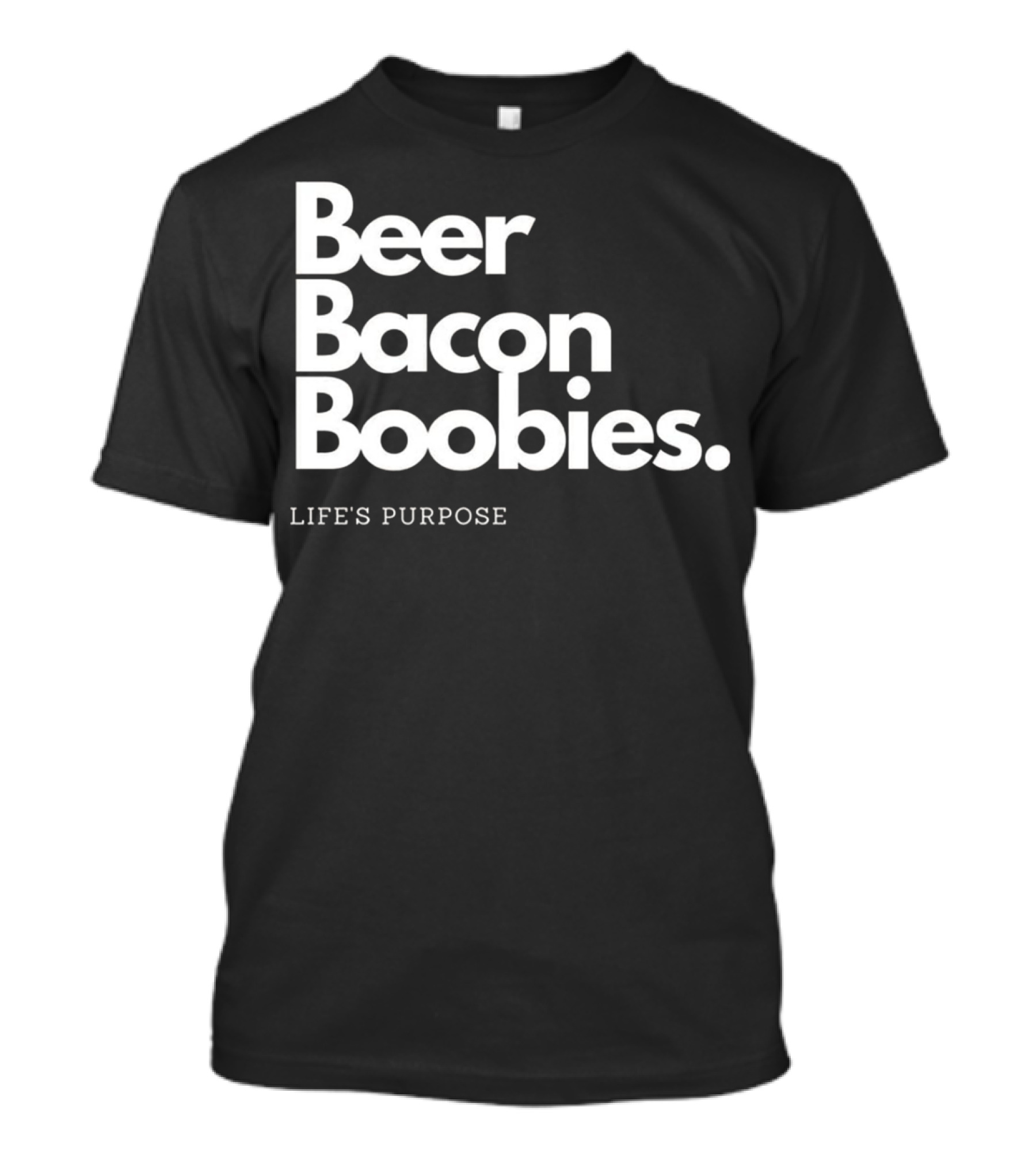 Beer Bacon Boobies Life's Purpose T-Shirt